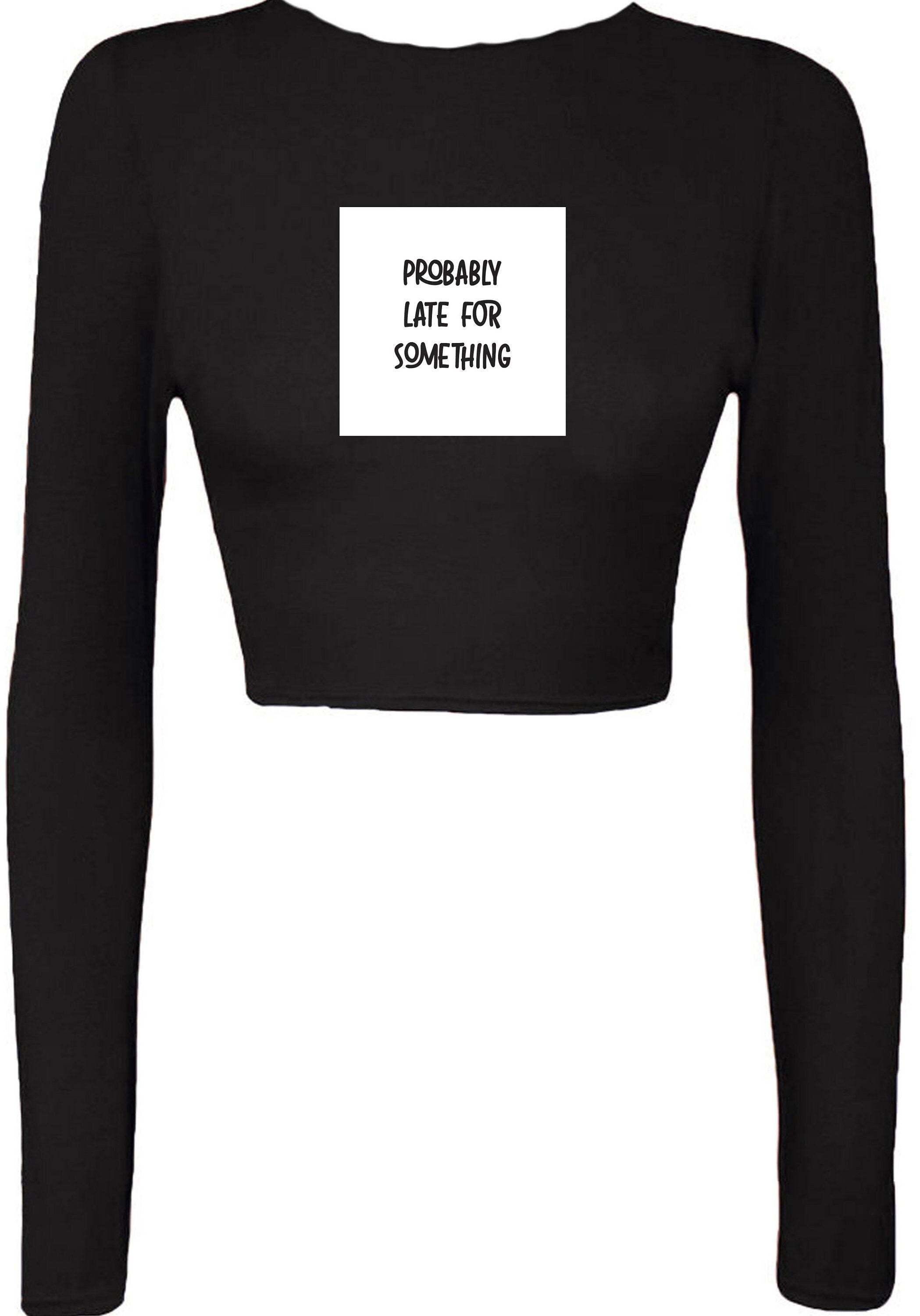 Probably late for somthing funny ladies crop tops croptop crop-top always late worth the wait sorry for late unisex birthday gift