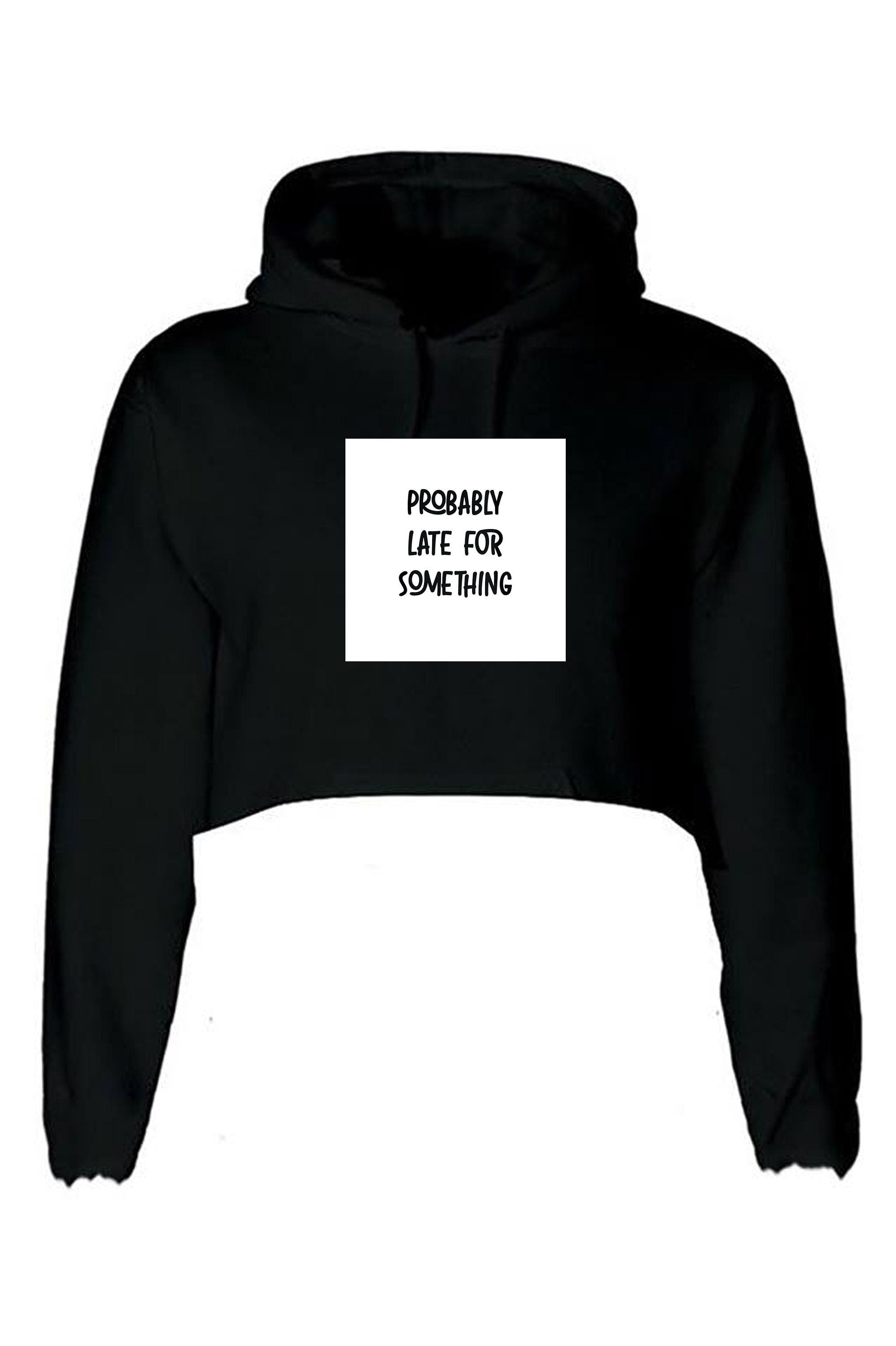 Probably late for somthing funny ladies crop tops hoodie hoody croptop hood always late worth the wait sorry for late unisex birthday gift