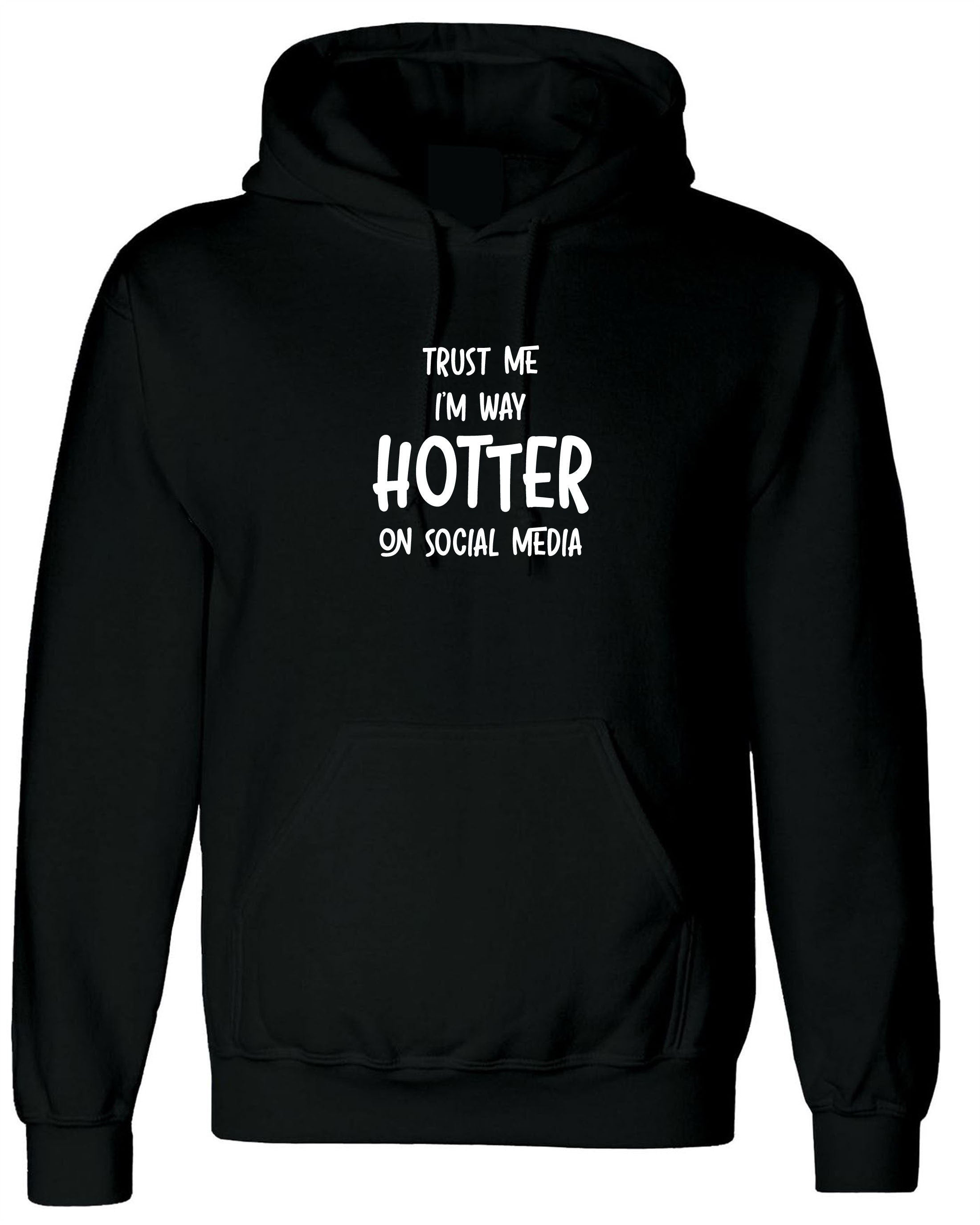 Trust me i'm way hotter on social media funny ladies mens hoodie hoody hood hooded xmas gift social media star celebrity birthday