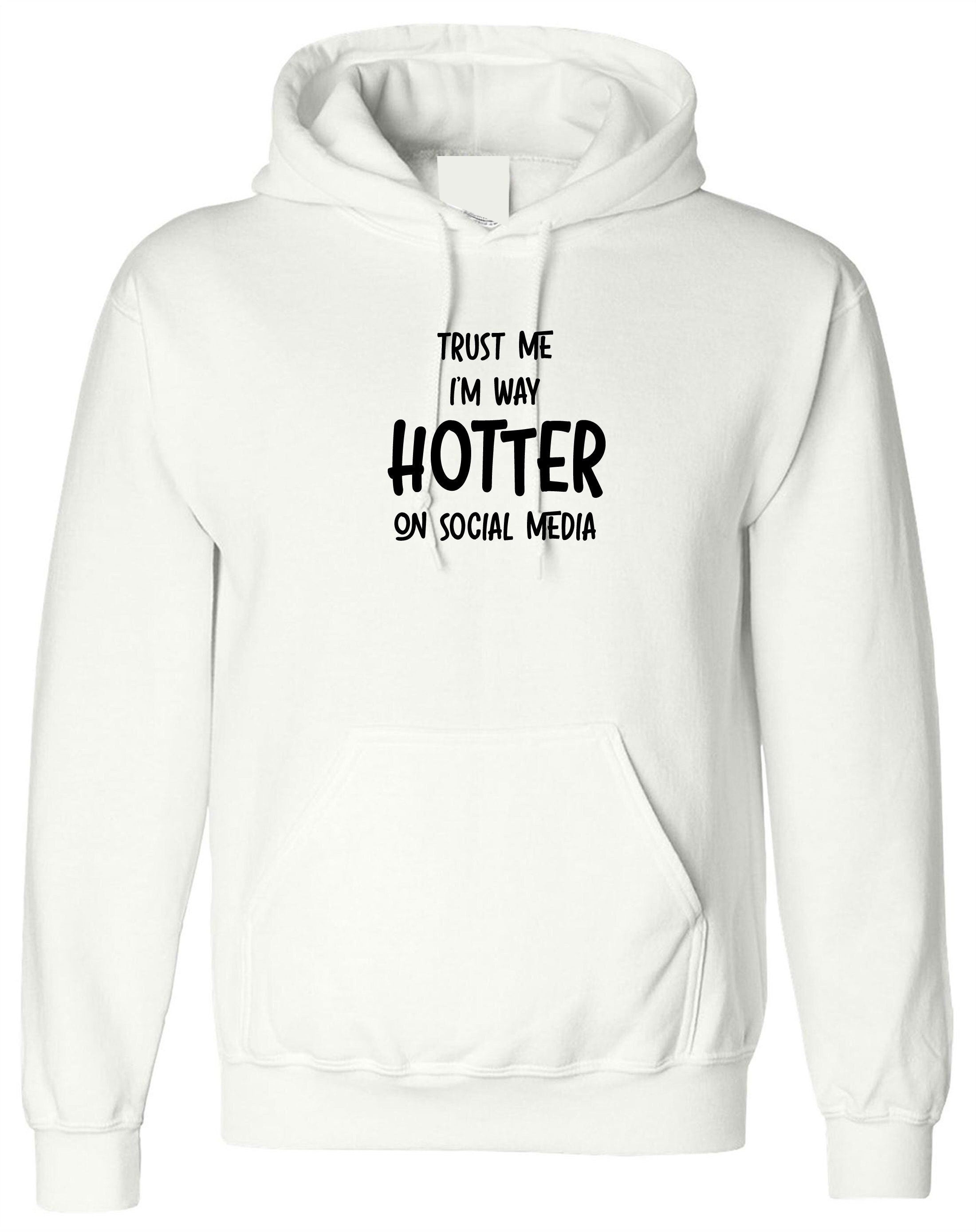 Trust me i'm way hotter on social media funny ladies mens hoodie hoody hood hooded xmas gift social media star celebrity birthday