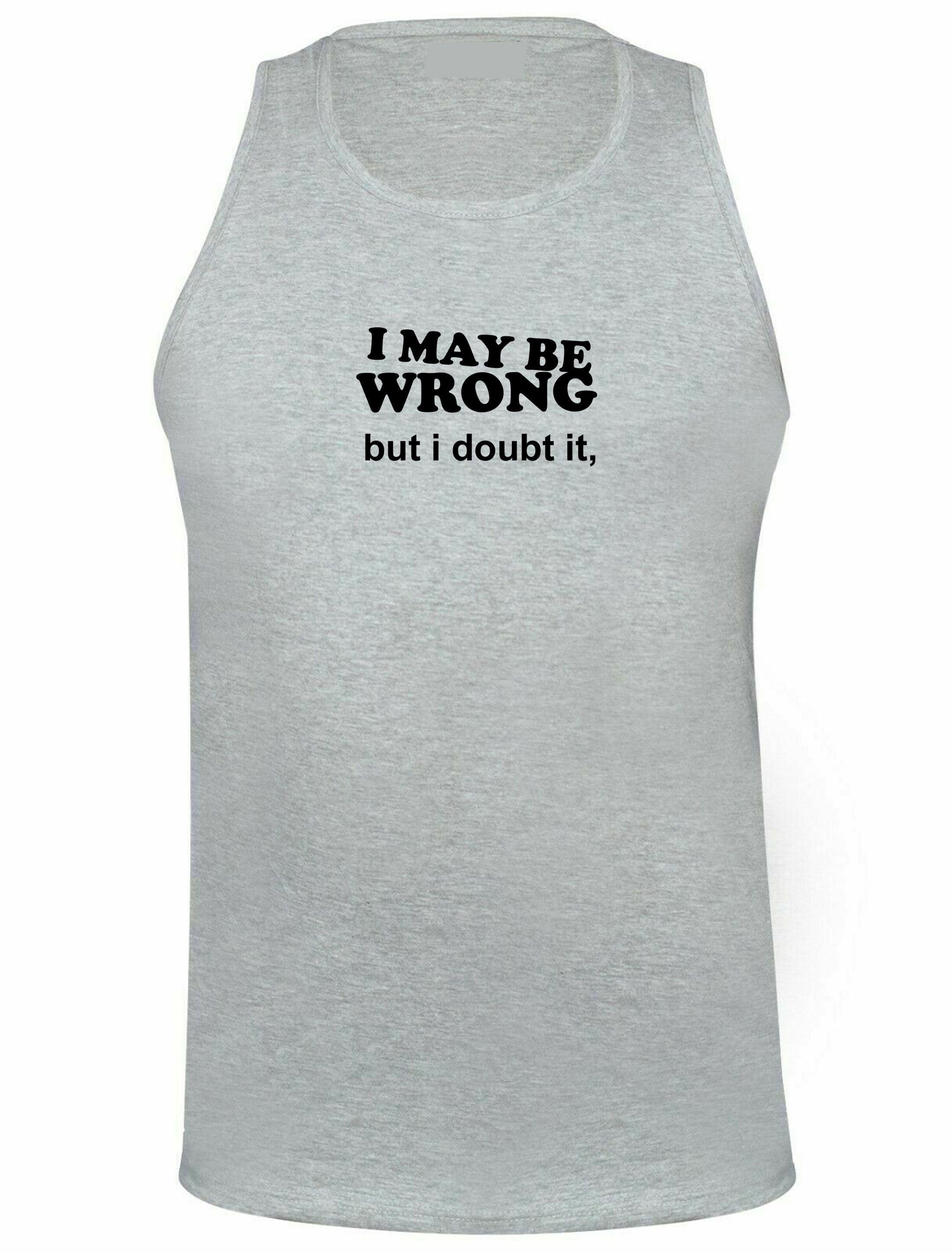 I may be wrong but i doubt it funny ladies unisex womens vests vest top tank gym workout exercise yoga sarcastic rude