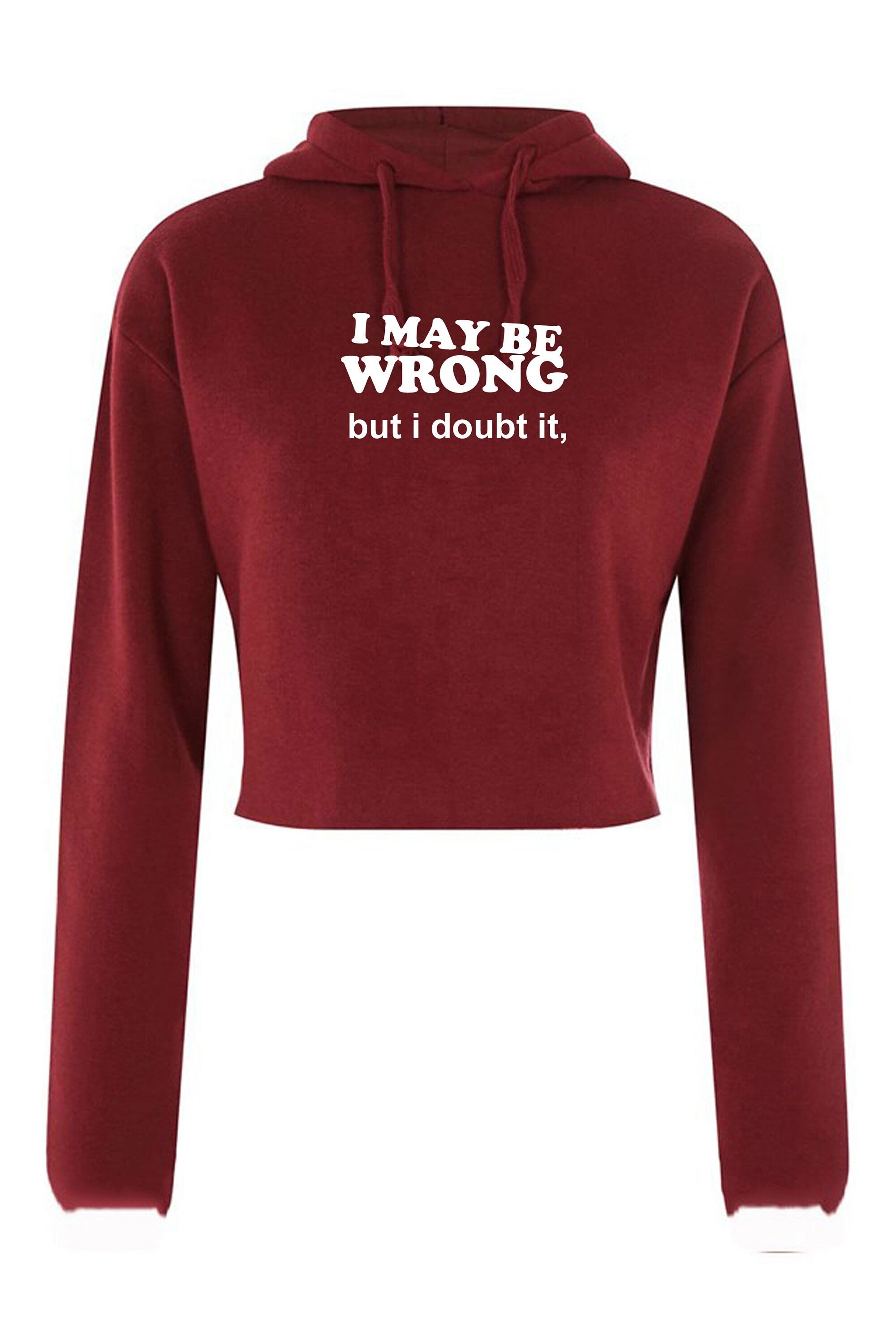 I may be wrong but i doubt it funny ladies unisex womens crop tops hoodie crop-top hoody hood croptops sarcastic rude