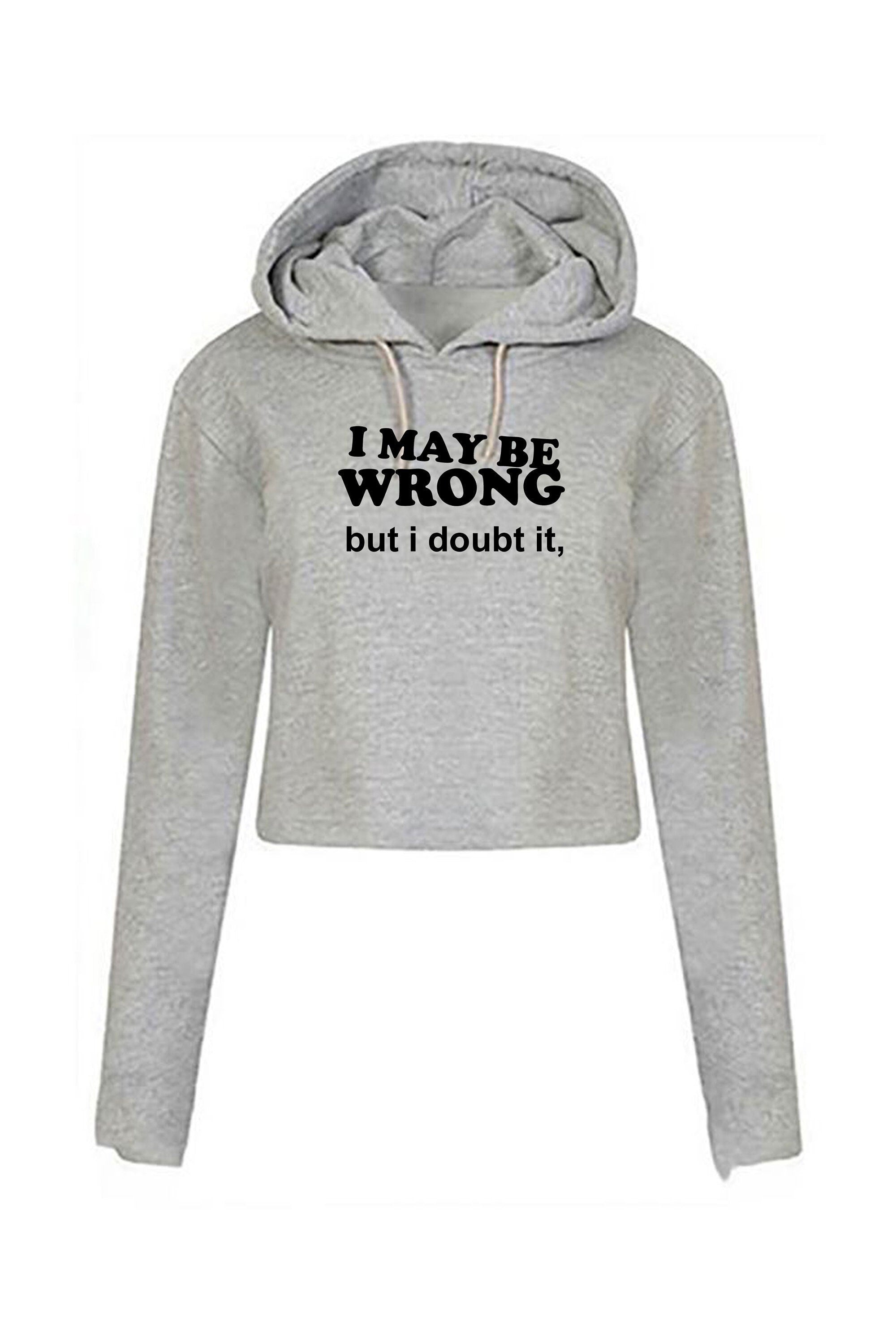 I may be wrong but i doubt it funny ladies unisex womens crop tops hoodie crop-top hoody hood croptops sarcastic rude