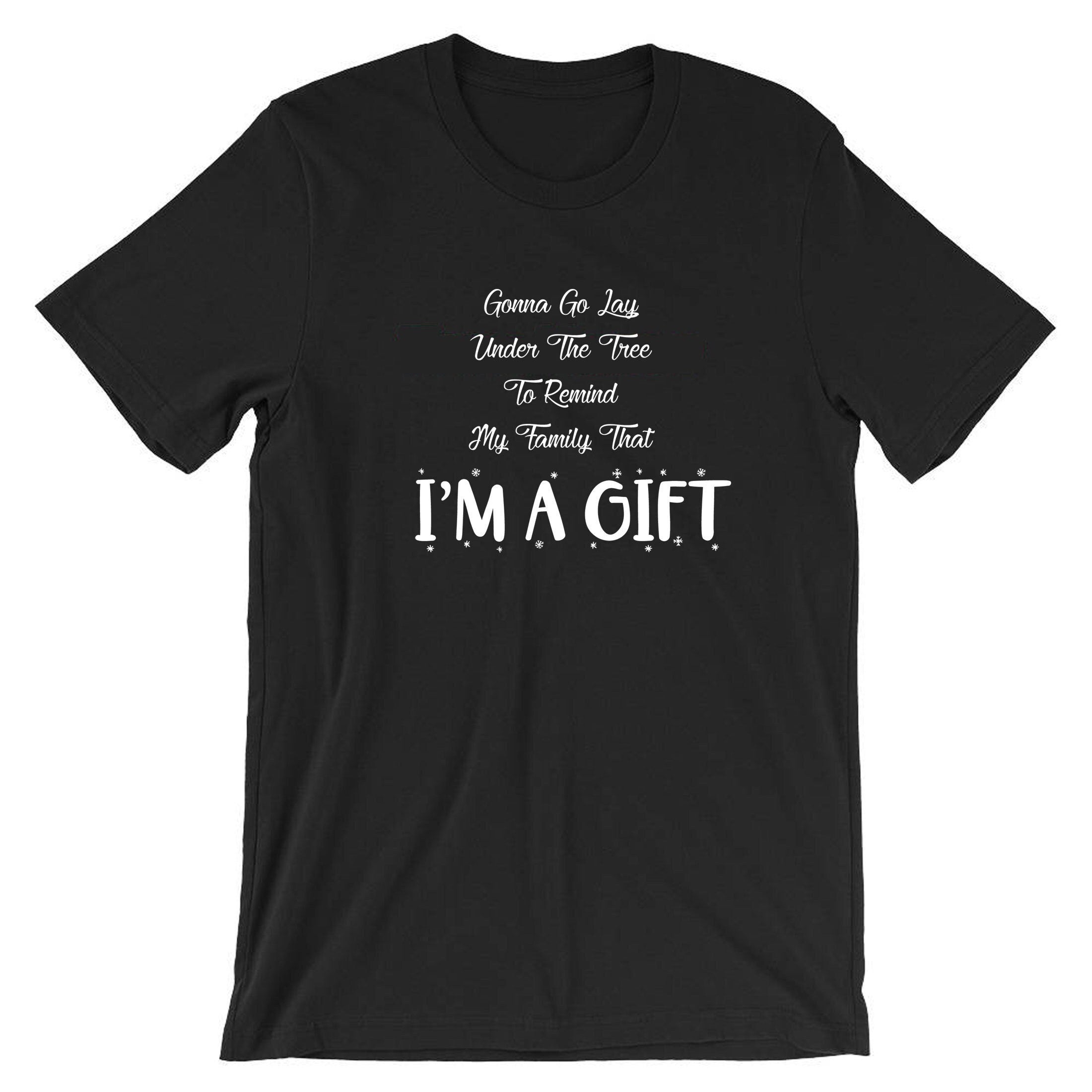 Gonna go lay under the tree to remind my family that i'm a gift t shirt tshirt tee shirt funny christmas xmas joke unisex present