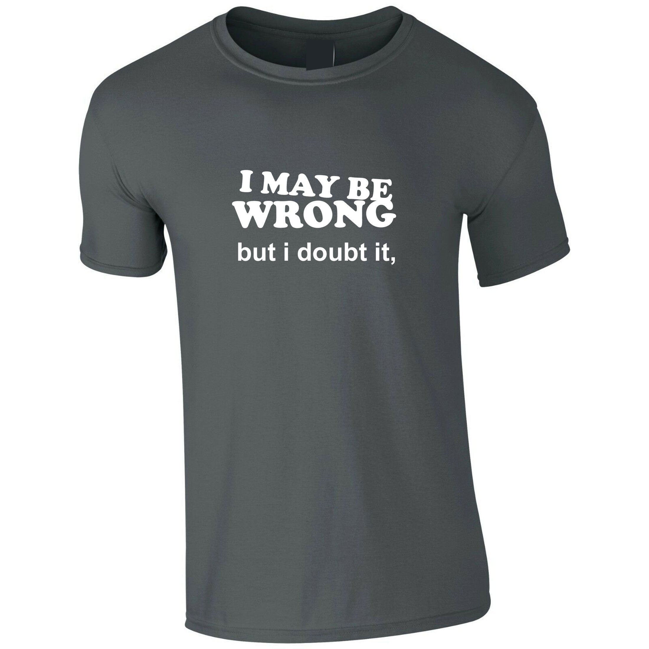 I may be wrong but i doubt it funny ladies unisex womens tshirt t shirt t-shirt tee shirt sarcastic rude mens