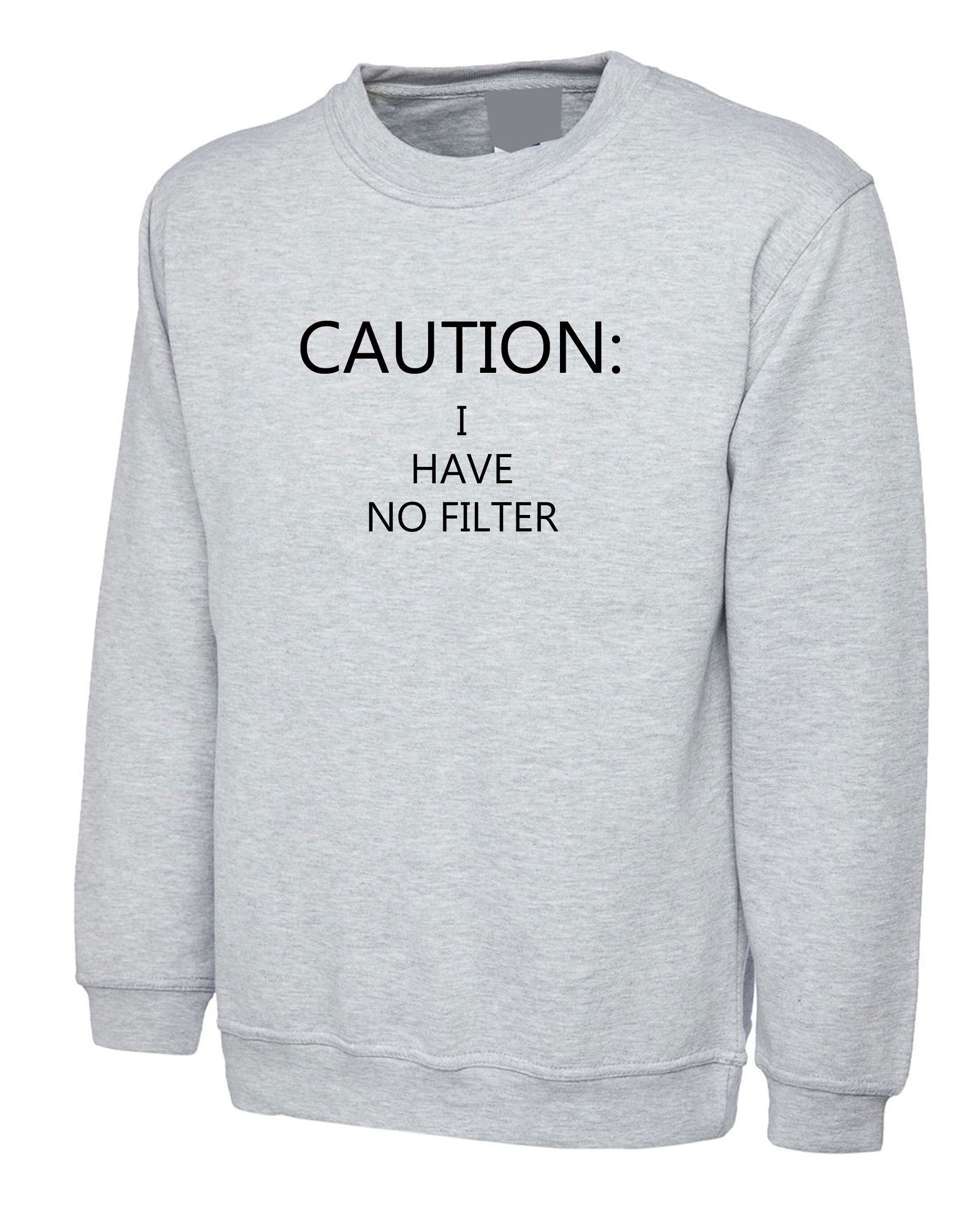 Caution ! i have no filter ladies funny sweatshirt jumper sweater shirt beauty gift birthday photogenic face joke proud slogan