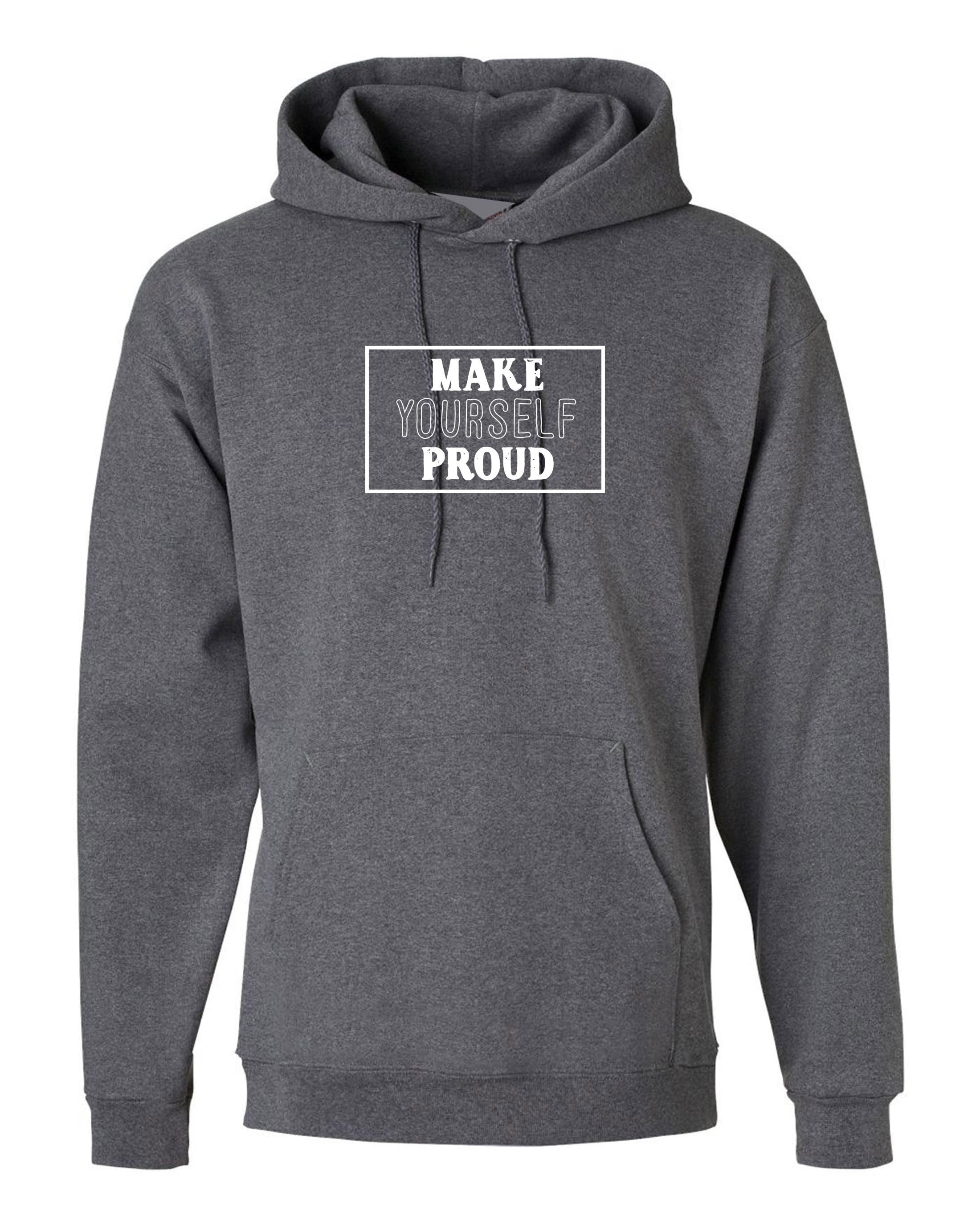 Make yourself proud inspirational motivational birthday gift present hoodie hoody hood hooded unisex easter christmas top