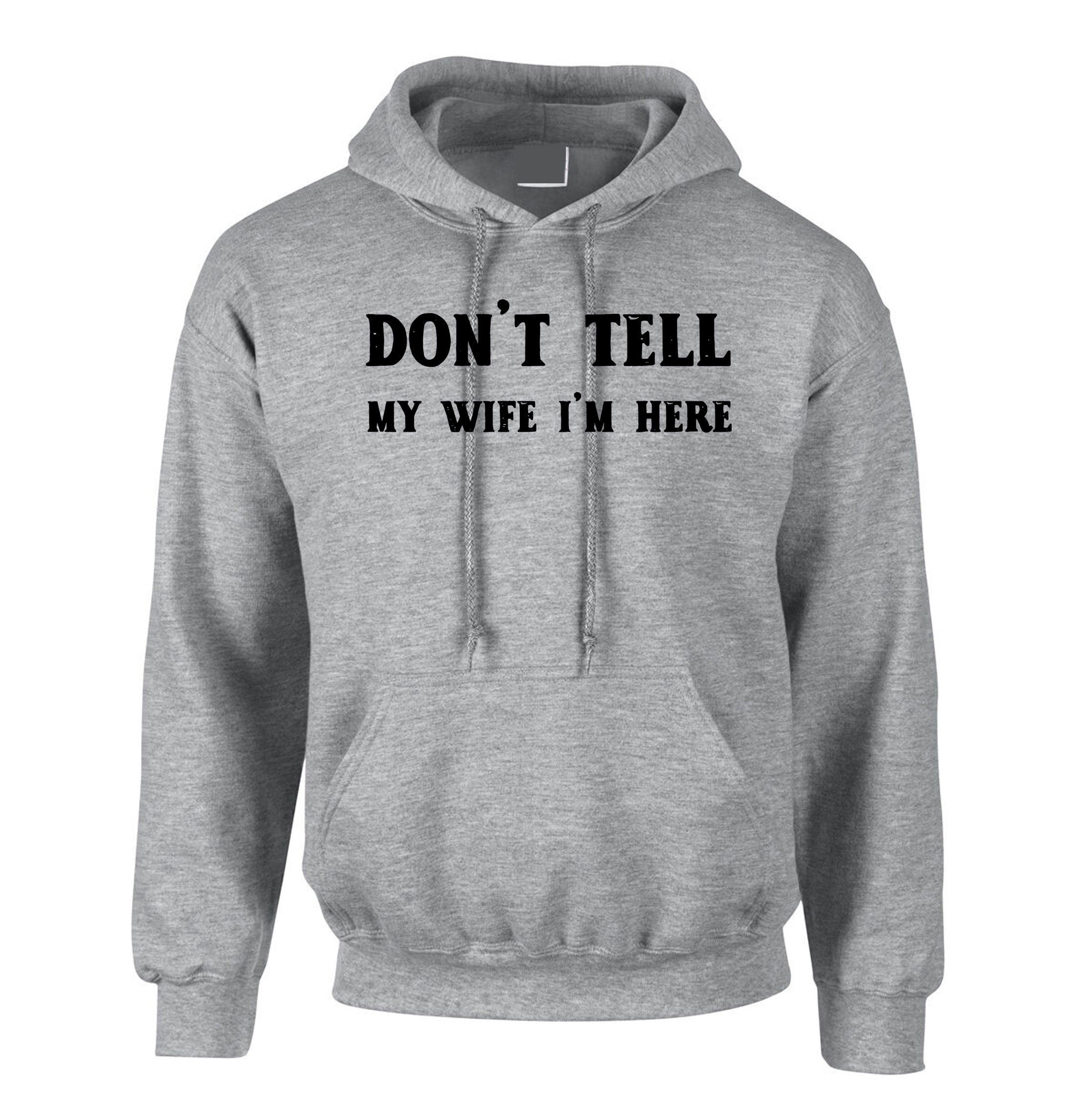 Don't tell my wife i'm here funny mens married joke hoodie hoody hood hooded joke humour party christmas holiday easter humor