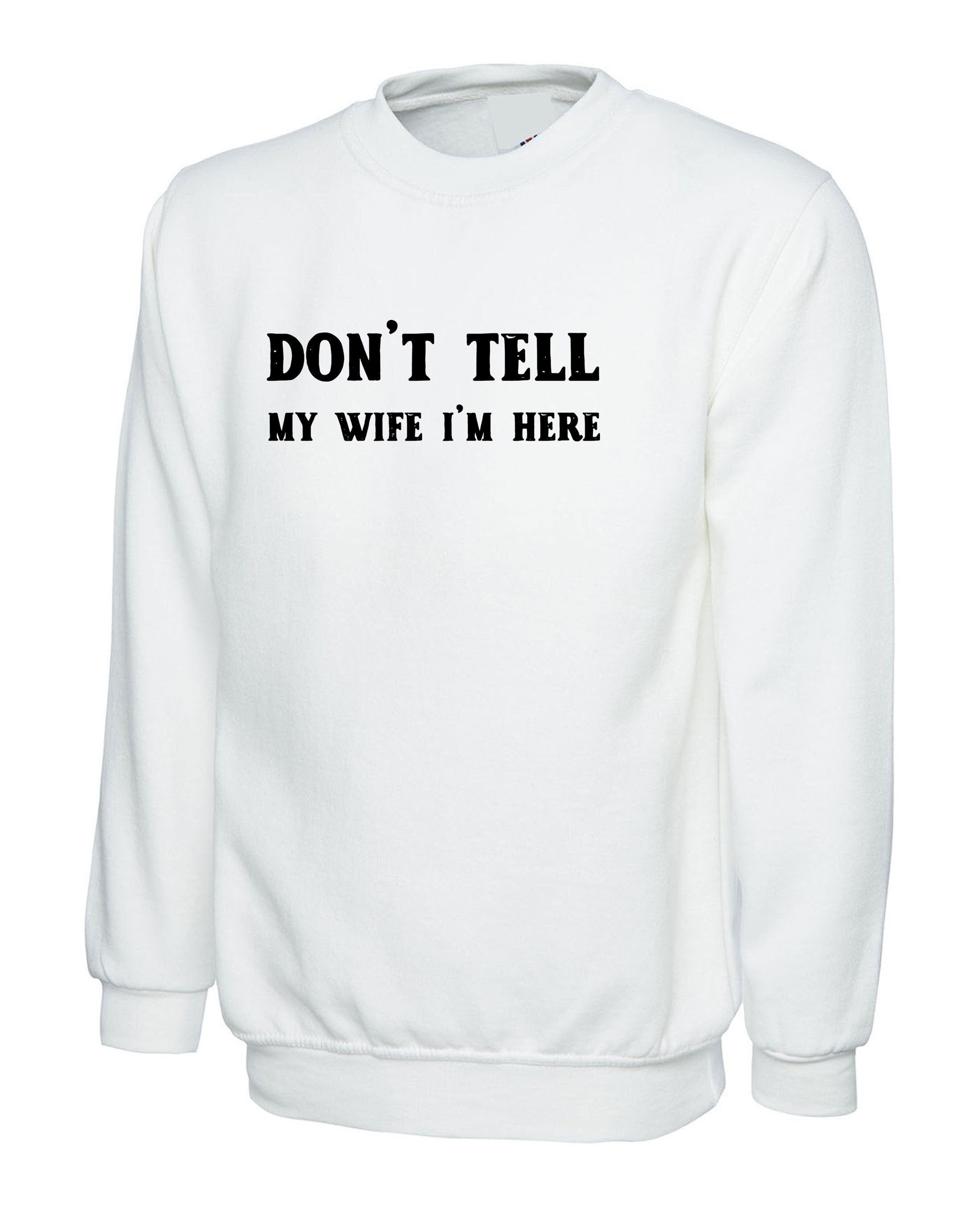 Don't tell my wife i'm here funny mens married joke sweatshirt jumper sweater shirt joke humour party christmas holiday easter humor