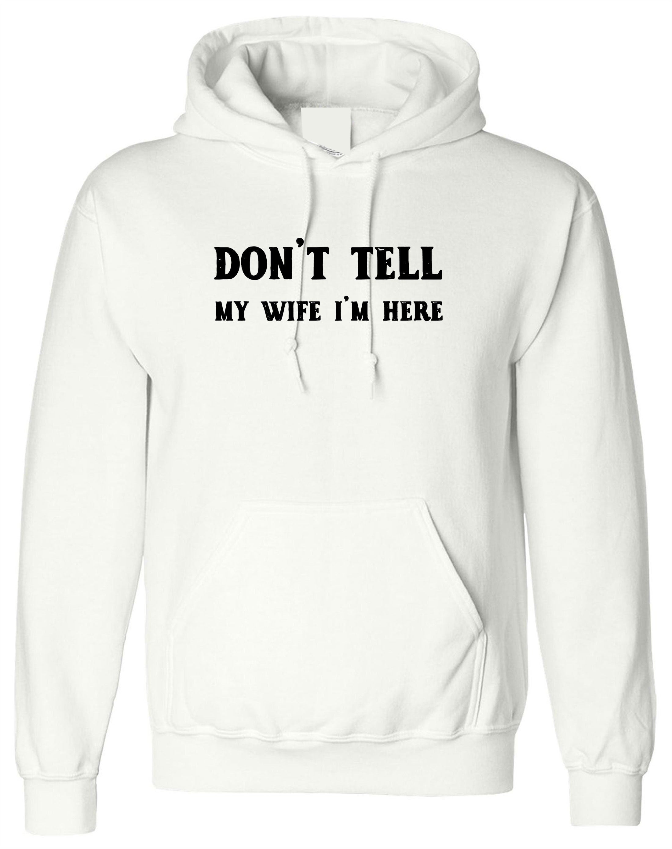 Don't tell my wife i'm here funny mens married joke hoodie hoody hood hooded joke humour party christmas holiday easter humor