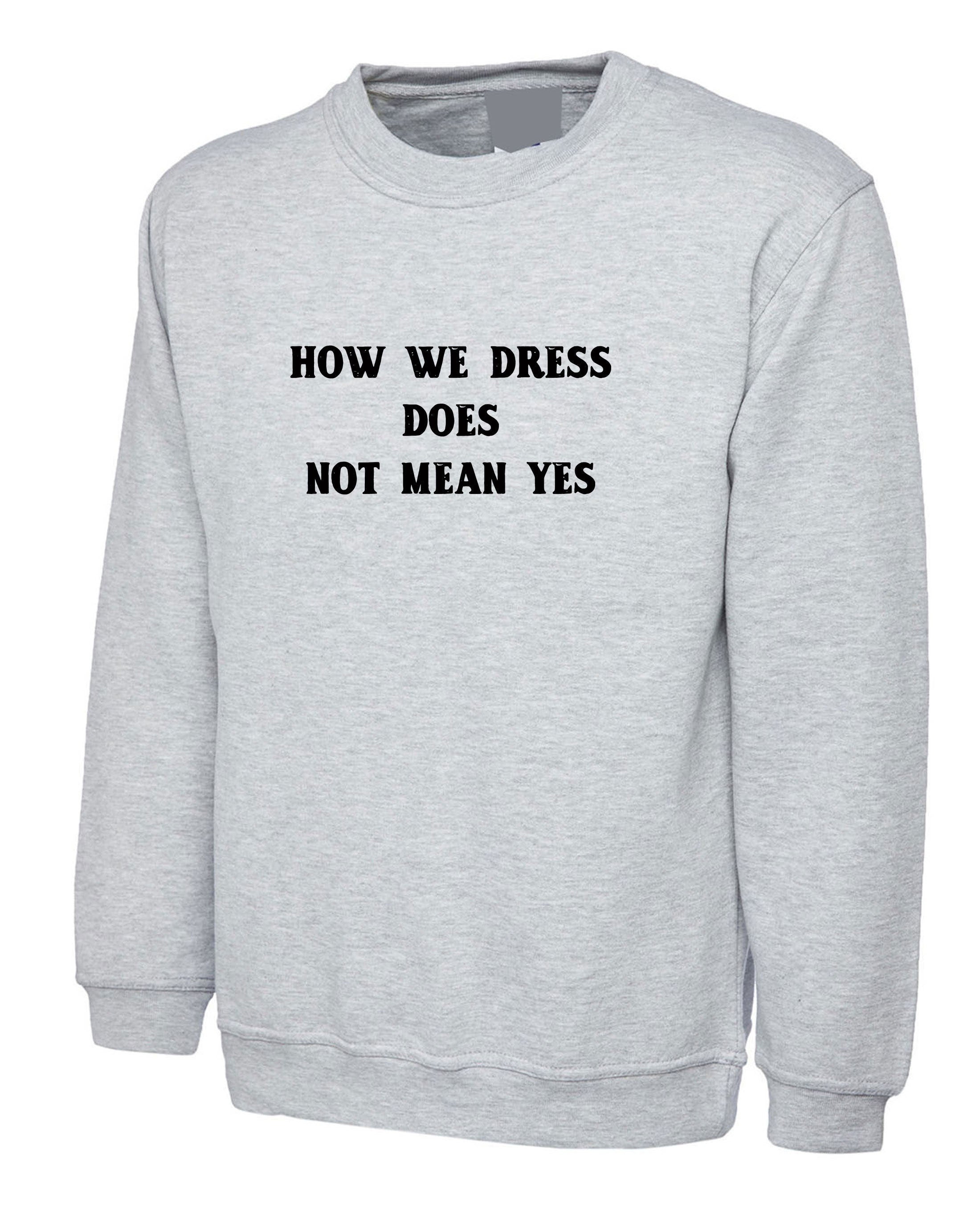 How we dress doesn't mean yes funny ladies womens sweatshirt jumper sweater shirt party wear club top rude valentines easter birthday