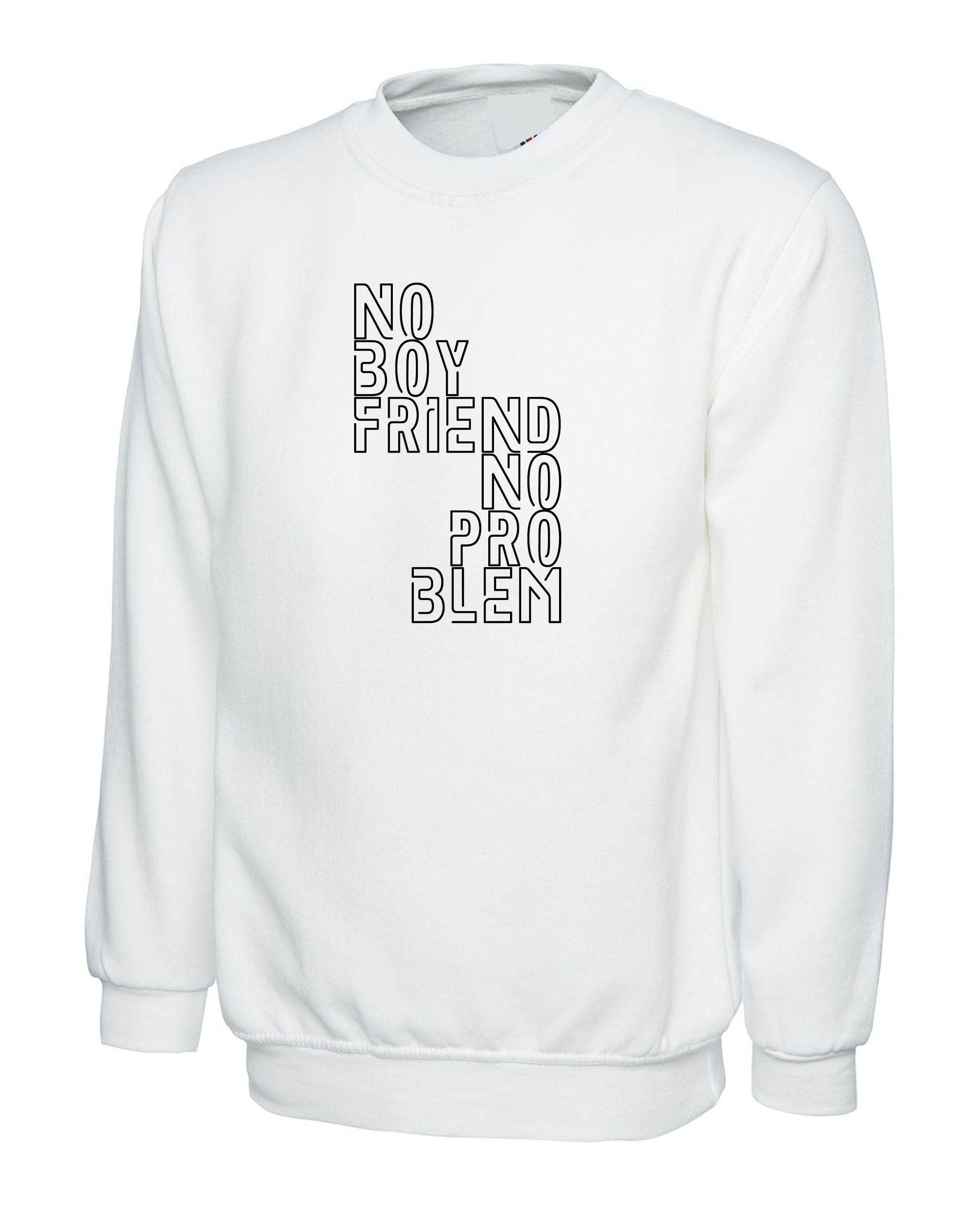 No boyfriend no problem funny ladies sweatshirt jumper sweater shirt valentines gift single ladies womens birthday sarcastic humor slogan