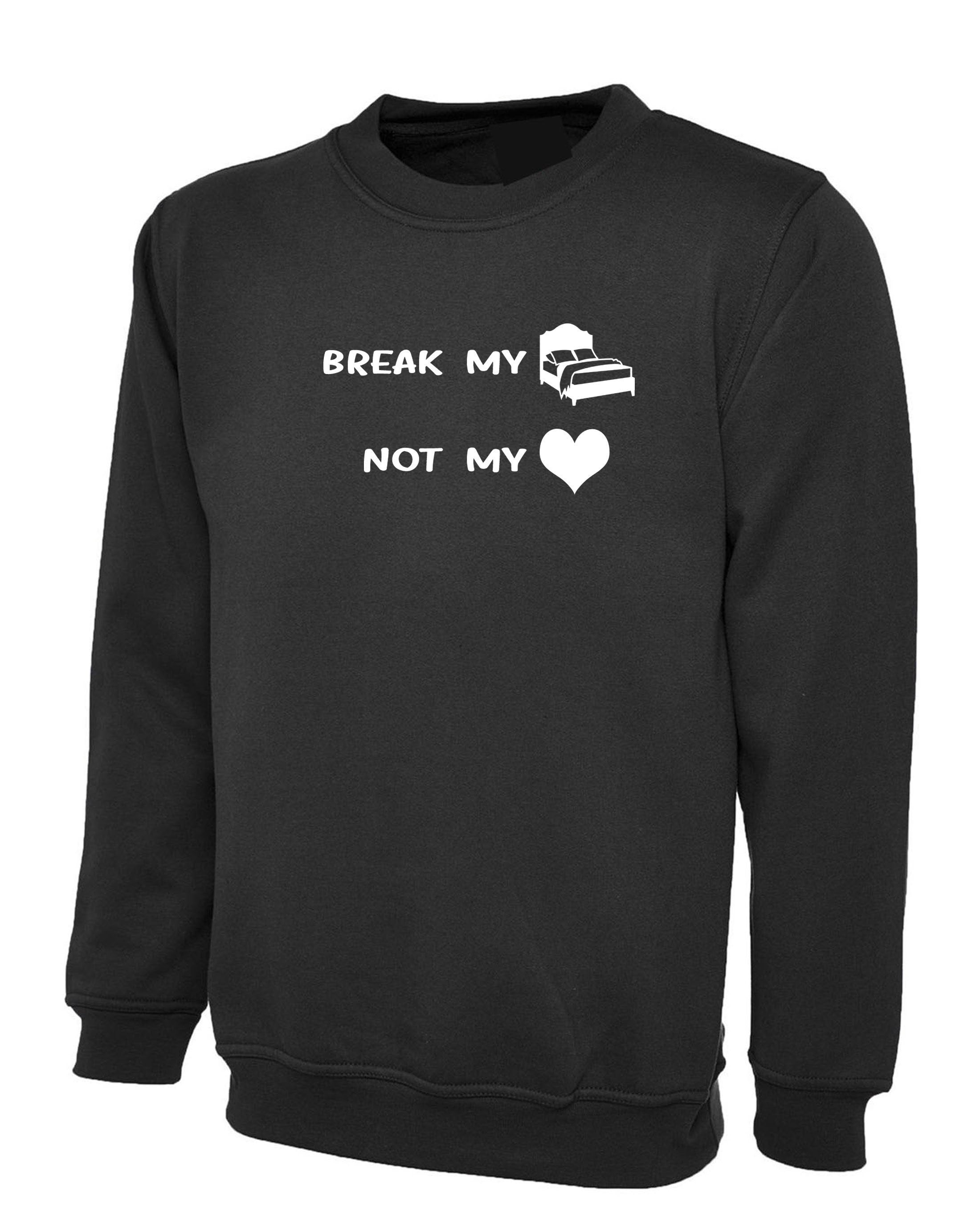 Break my bed not my heart funny ladies sweatshirt jumper sweater shirt valnetine's day outfit birthday gift top lovers gf bf