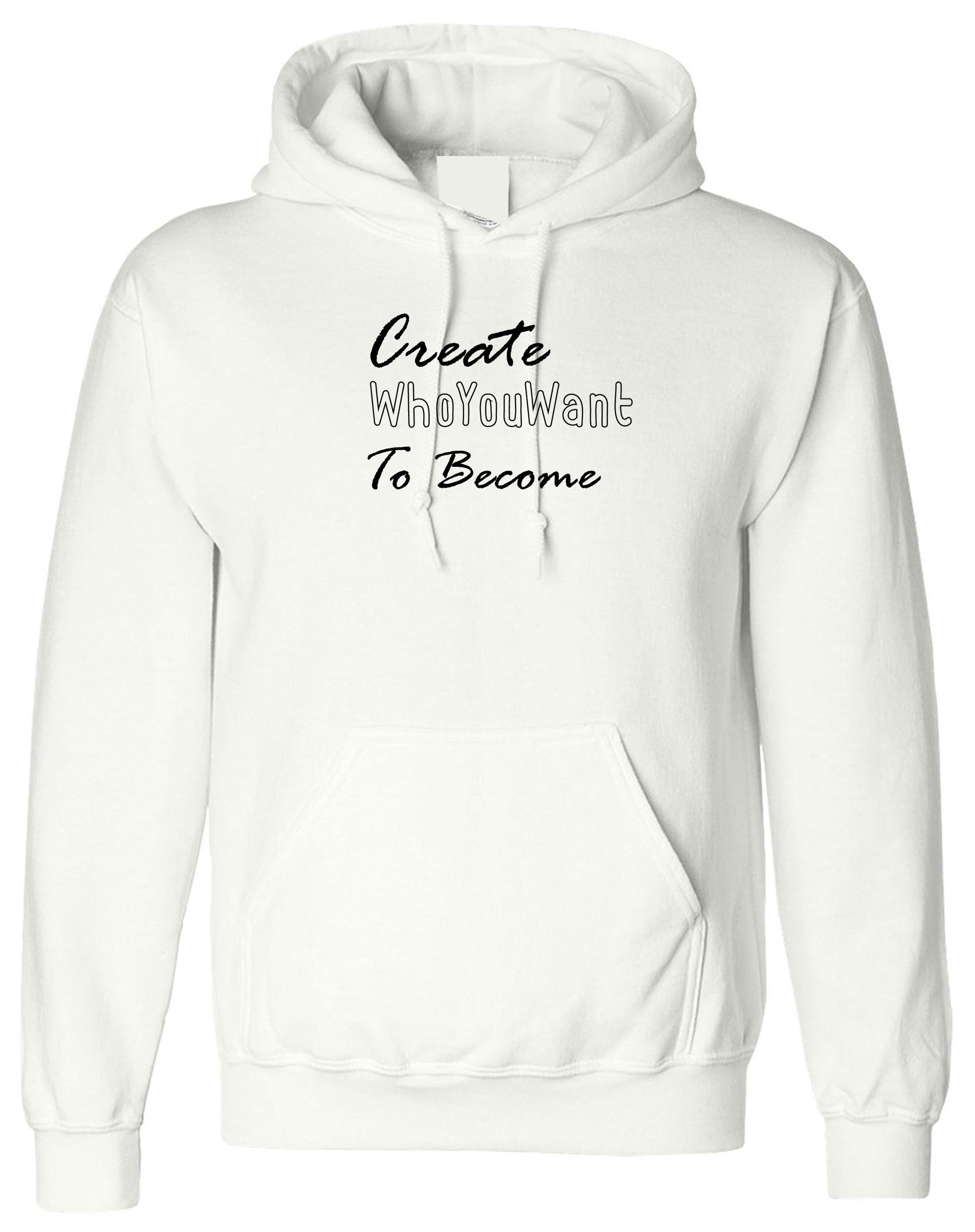 Create who you want to become hoodie hoody hood hooded gym workout motivational gift inspirational birthday present unisex mens