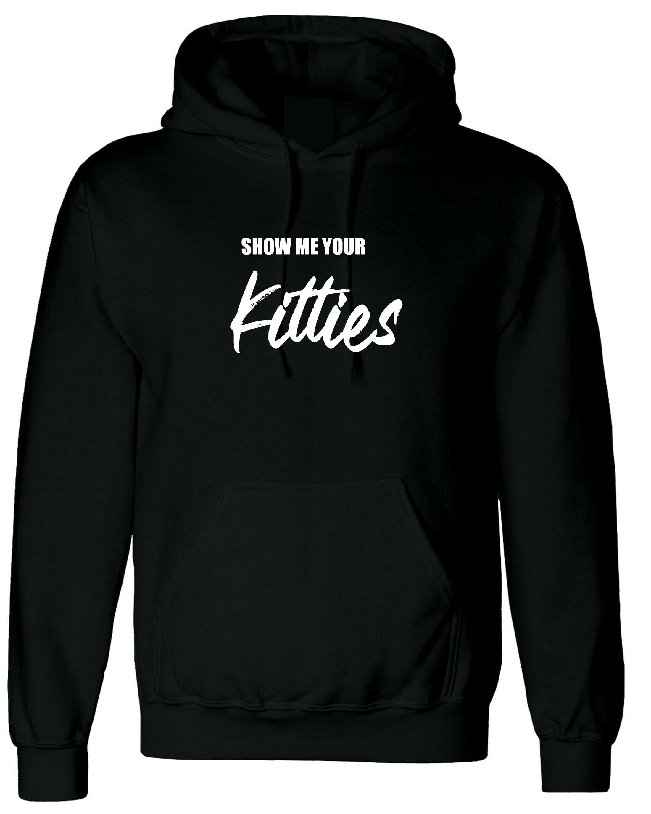 Show me your kitties funny mens naughty joke hoodie hoody hood hooded valentines top unisex slogan birthday