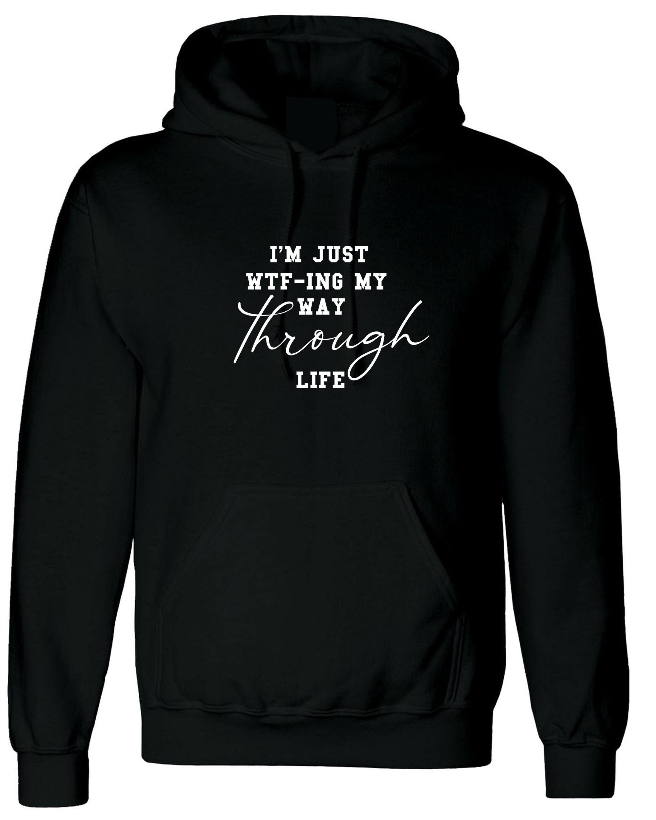 I'm just wtf-ing my way through life hoodie hoody hood hooded funny sarcastic unisex gift rude xmas birthday present mens ladies