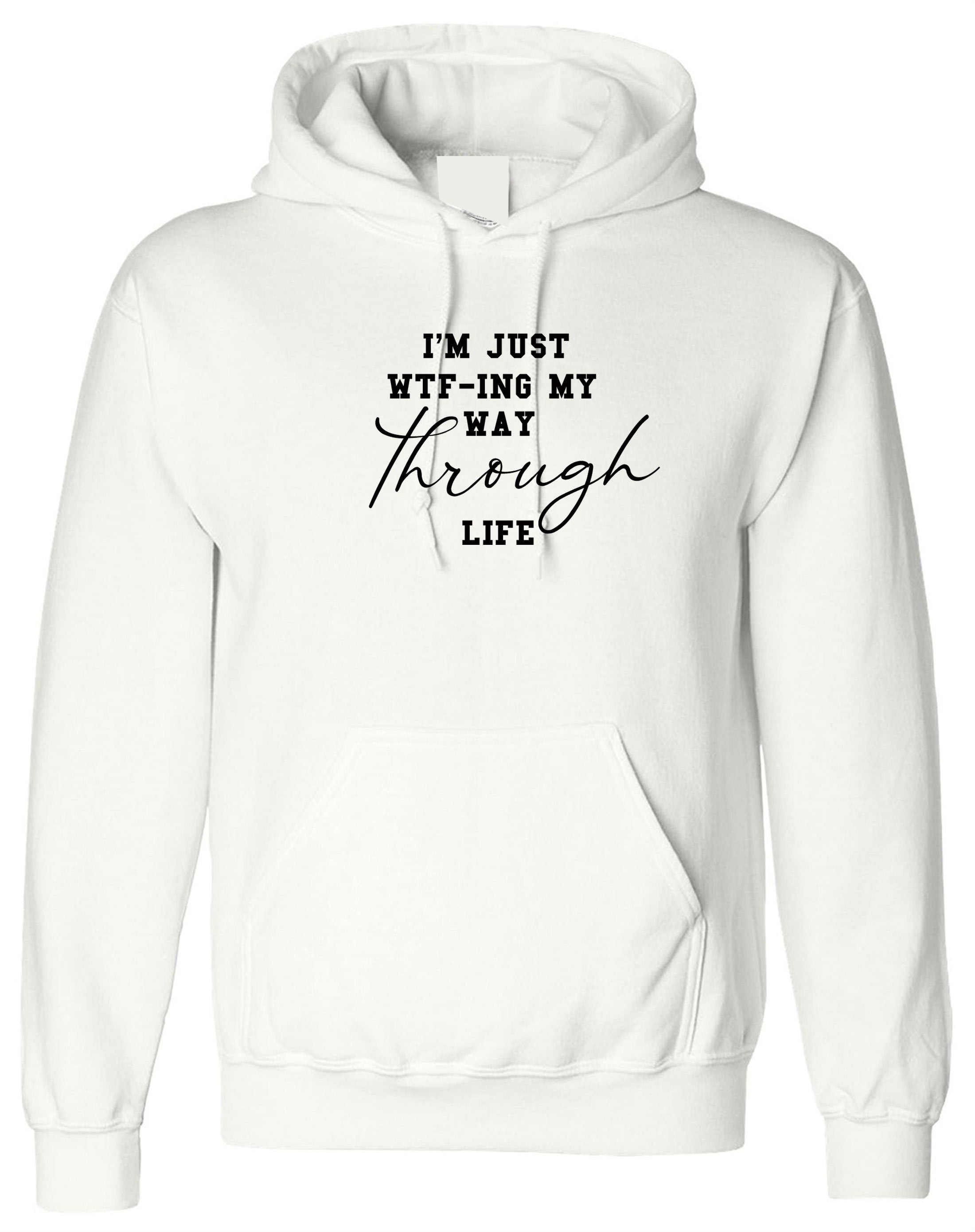 I'm just wtf-ing my way through life hoodie hoody hood hooded funny sarcastic unisex gift rude xmas birthday present mens ladies