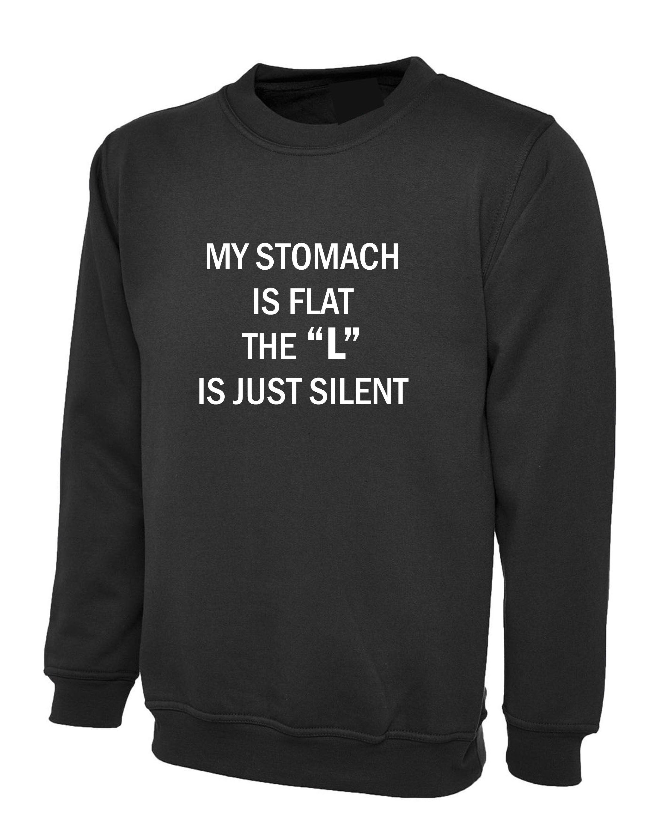 My stomach is flat the 'l' is just silent funny ladies womens chubby girls fatty gift on birthday sweatshirt jumper sweater shirt joke