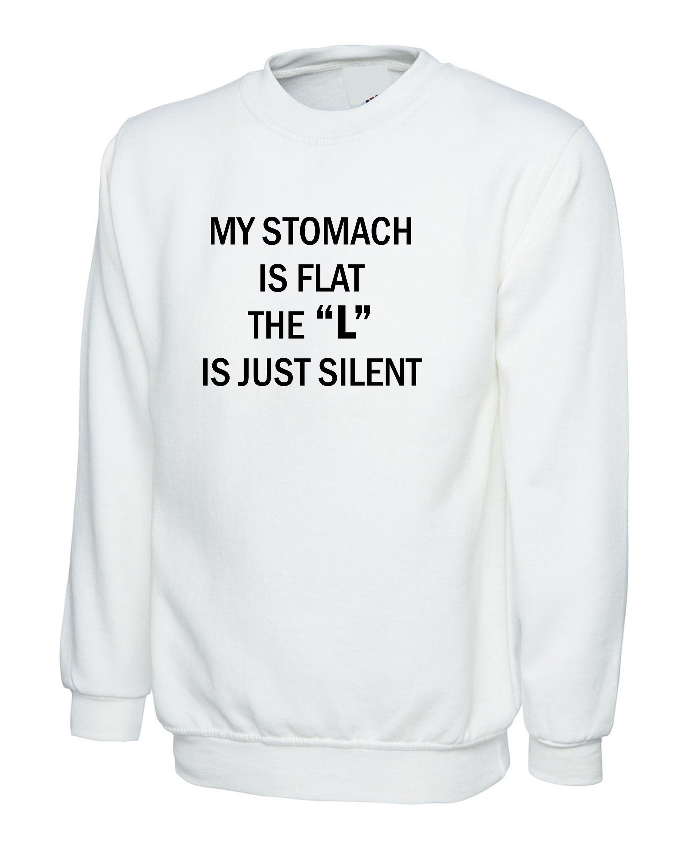 My stomach is flat the 'l' is just silent funny ladies womens chubby girls fatty gift on birthday sweatshirt jumper sweater shirt joke