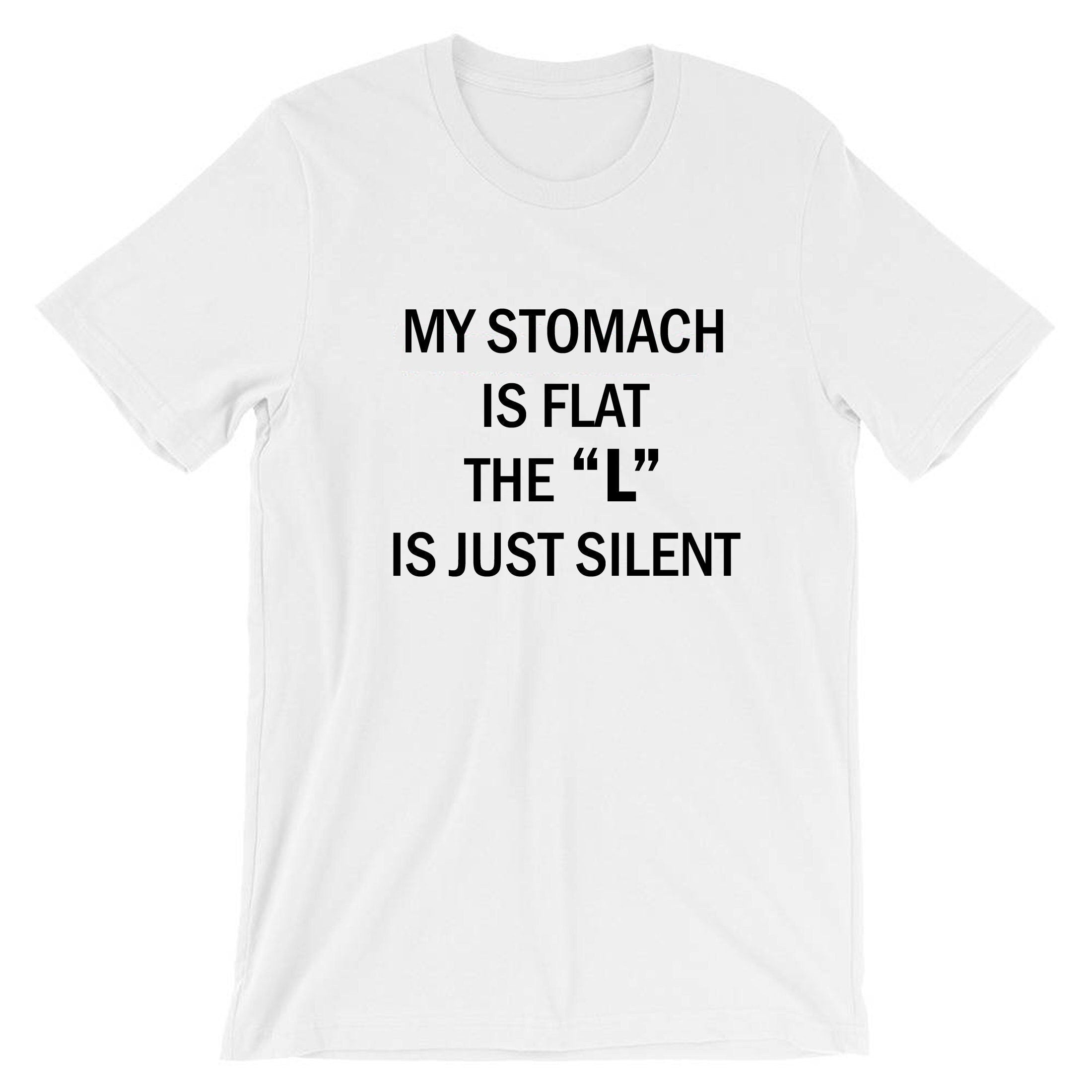 My stomach is flat the 'l' is just silent funny ladies womens chubby girls fatty gift on birthday tshirt t-shirt t shirt tee shirt joke