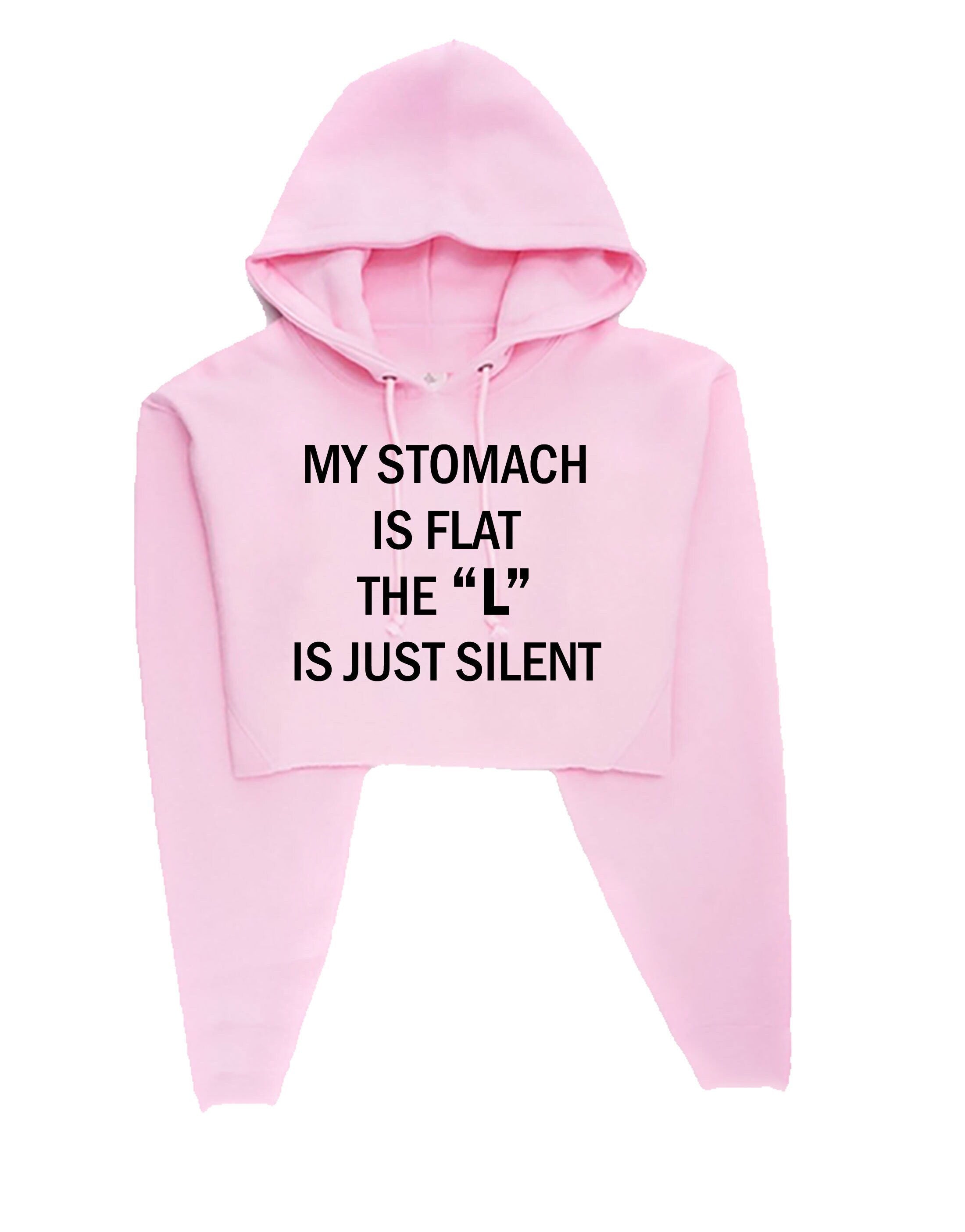 My stomach is flat the 'l' is just silent funny ladies womens chubby girls fatty gift on birthday crop tops hoodie croptop hoody hood joke