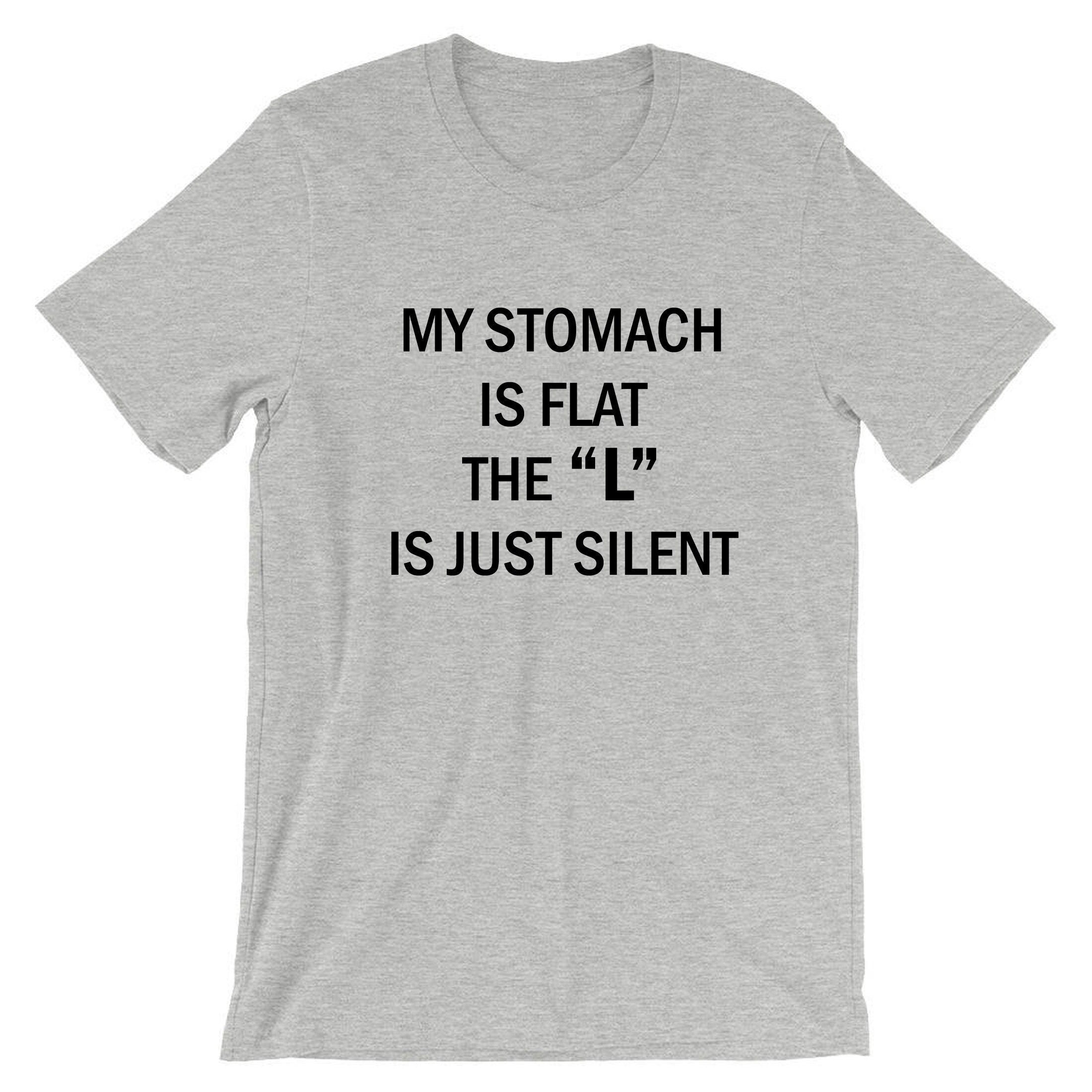 My stomach is flat the 'l' is just silent funny ladies womens chubby girls fatty gift on birthday tshirt t-shirt t shirt tee shirt joke