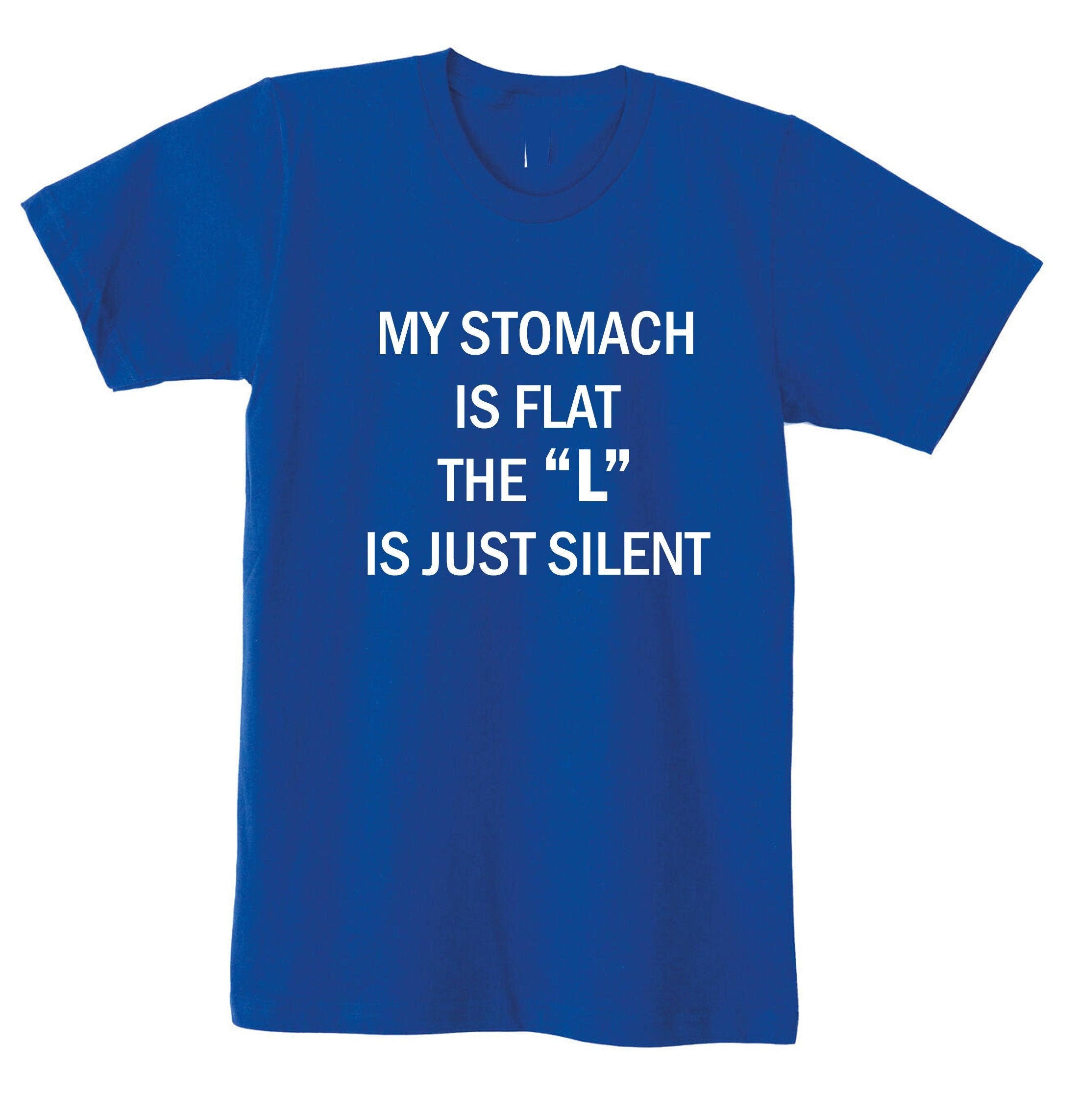 My stomach is flat the 'l' is just silent funny ladies womens chubby girls fatty gift on birthday tshirt t-shirt t shirt tee shirt joke