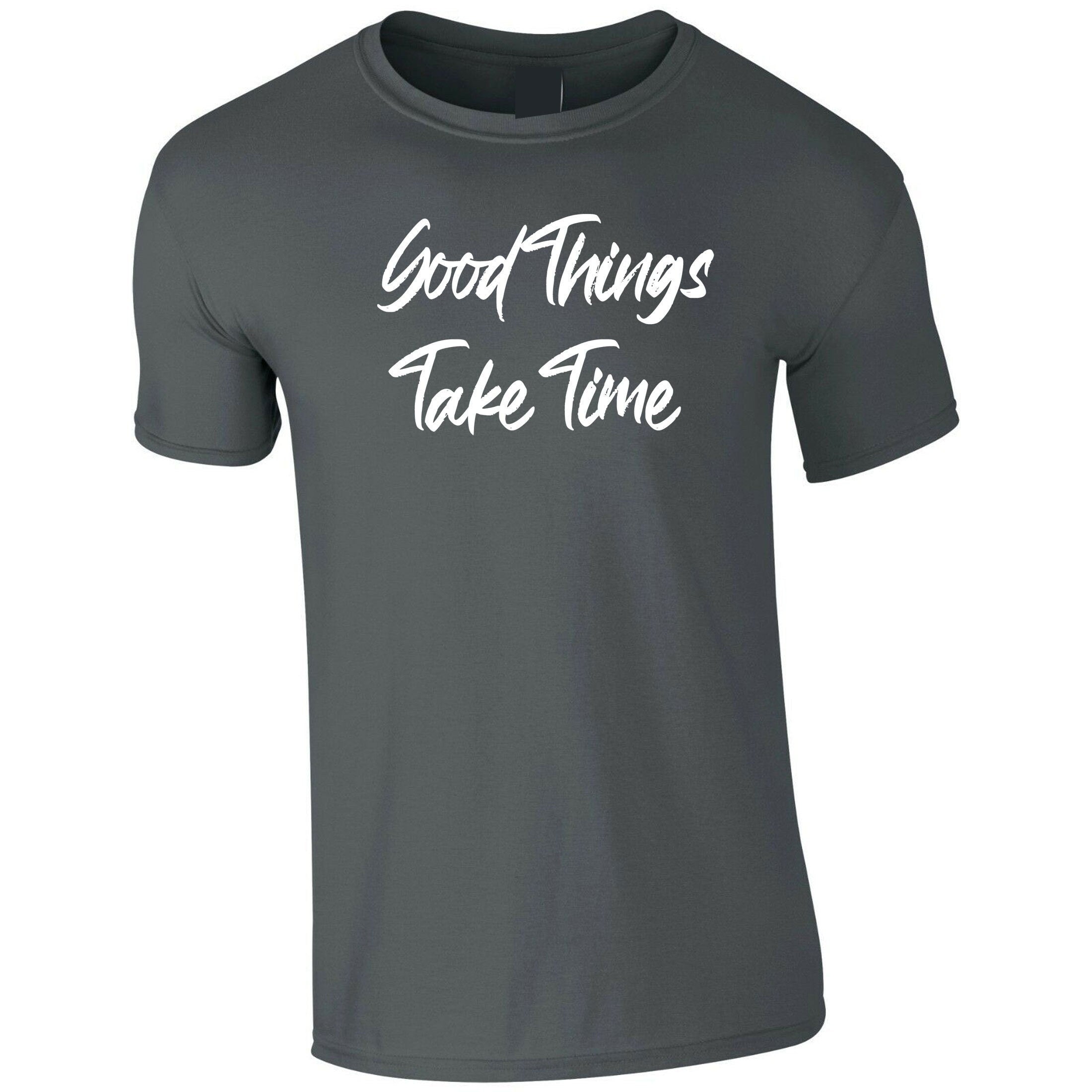 Good things take time t shirt tshirt t-shirt tee shirt inspirational motivational birthday gift funny christmas xma present gift