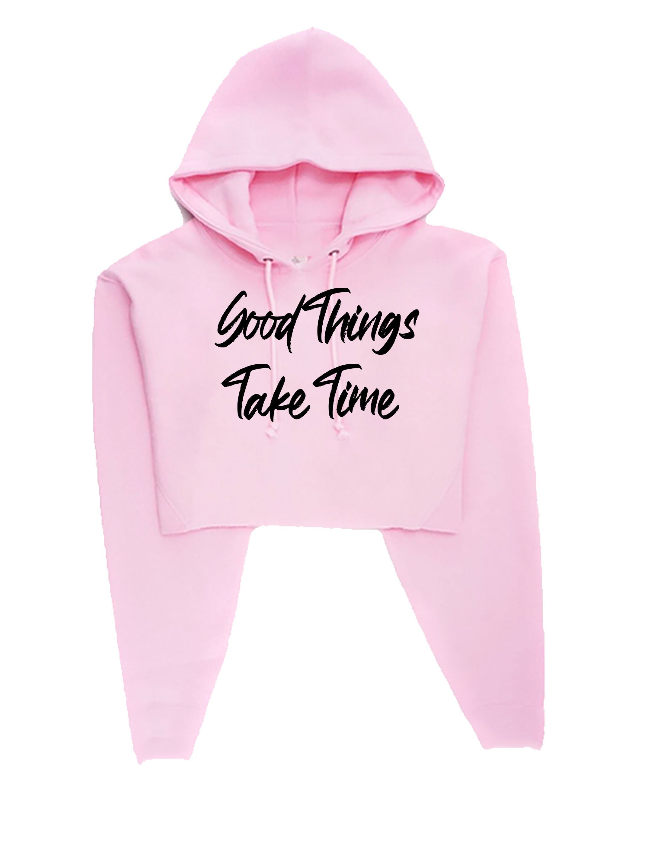 Good things take time ladies crop tops hoodie croptop hoody hood inspirational motivational birthday gift funny christmas xma present gift