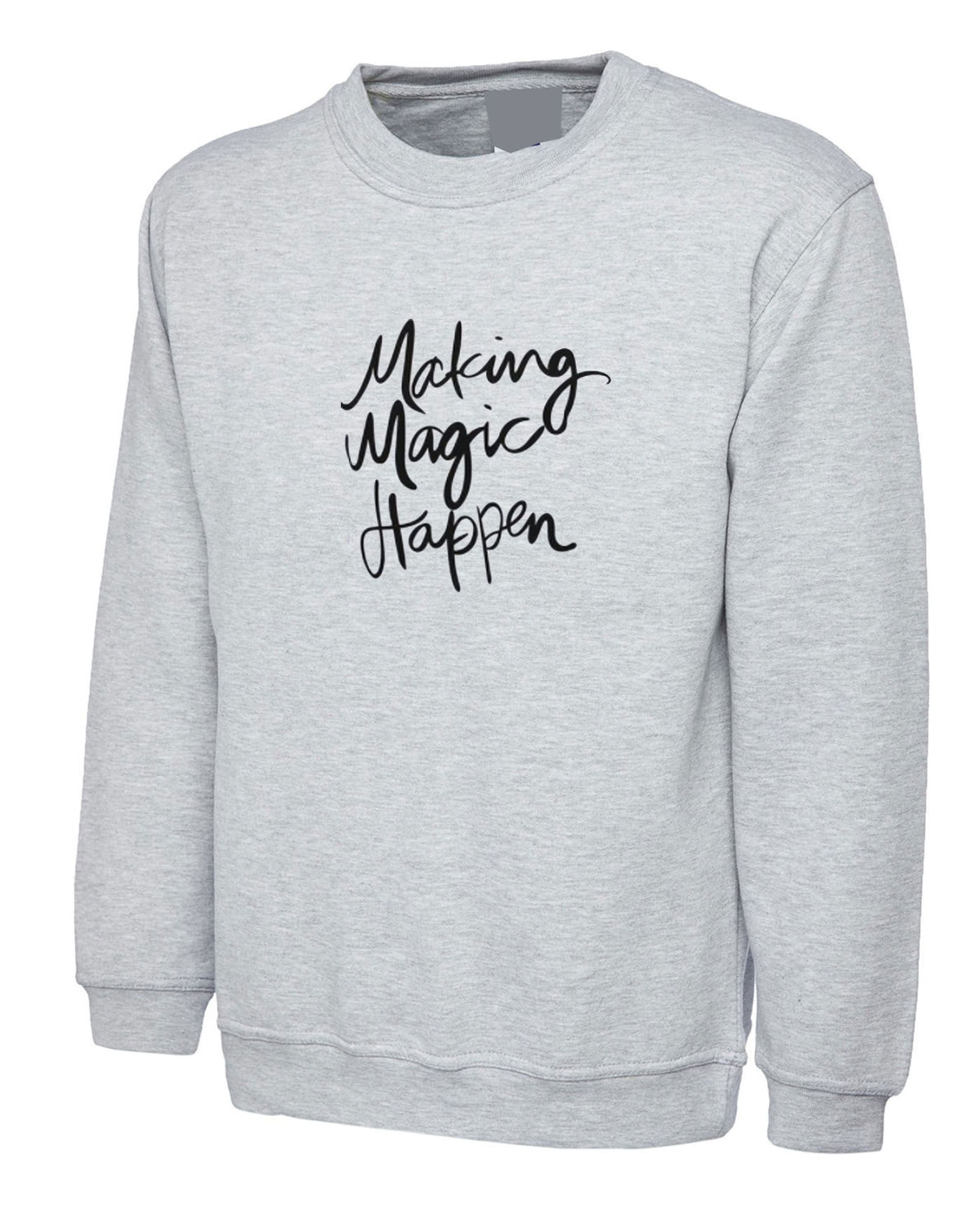 Making magic happen funny sweatshirt jumper sweater shirt ladies valentines gift motivational inspirational top birthday present mens