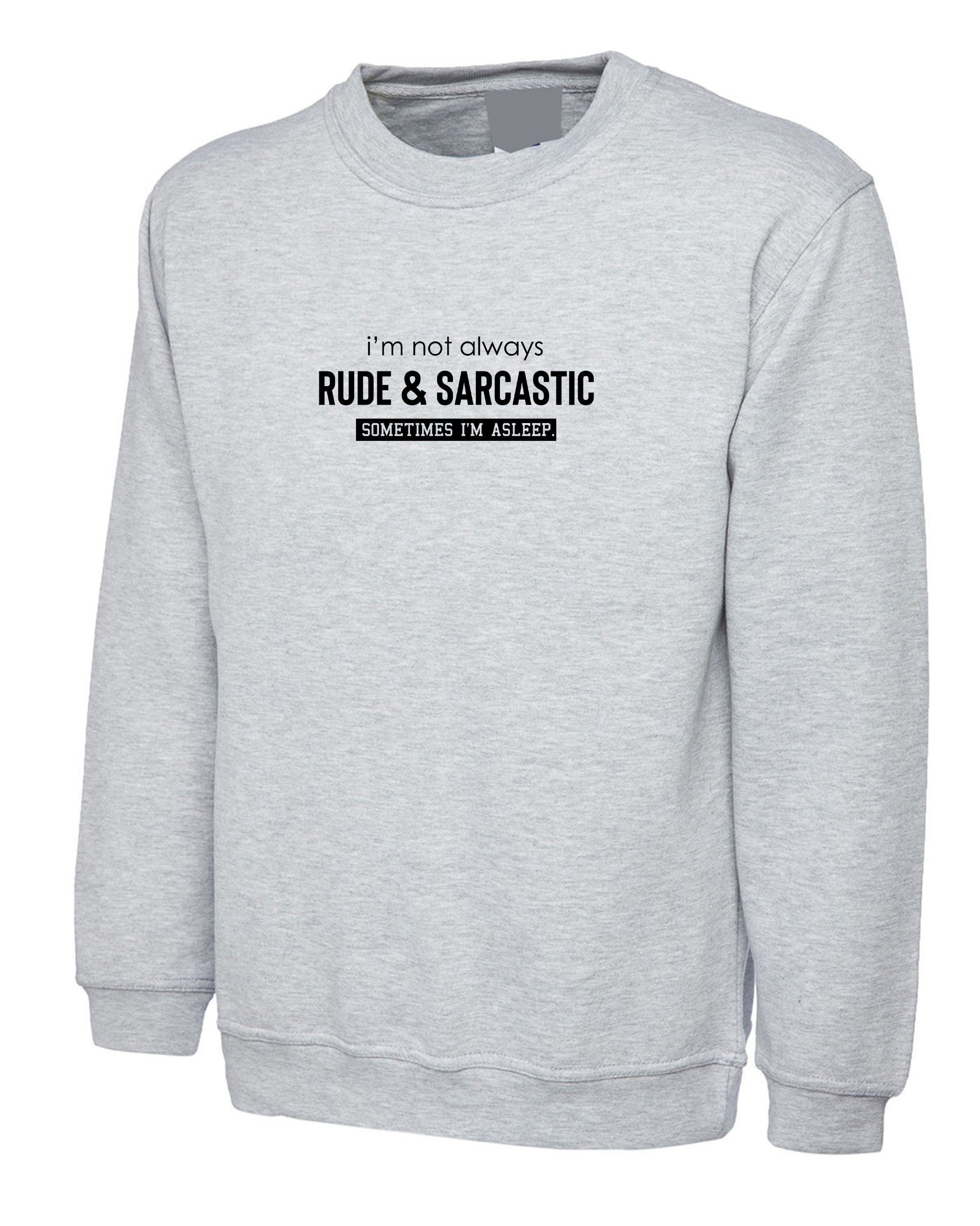 I'm not always rude & sarcastic sometime i'm asleep funny sweatshirt jumper sweater shirt joke lazy womens ladies mens top gift