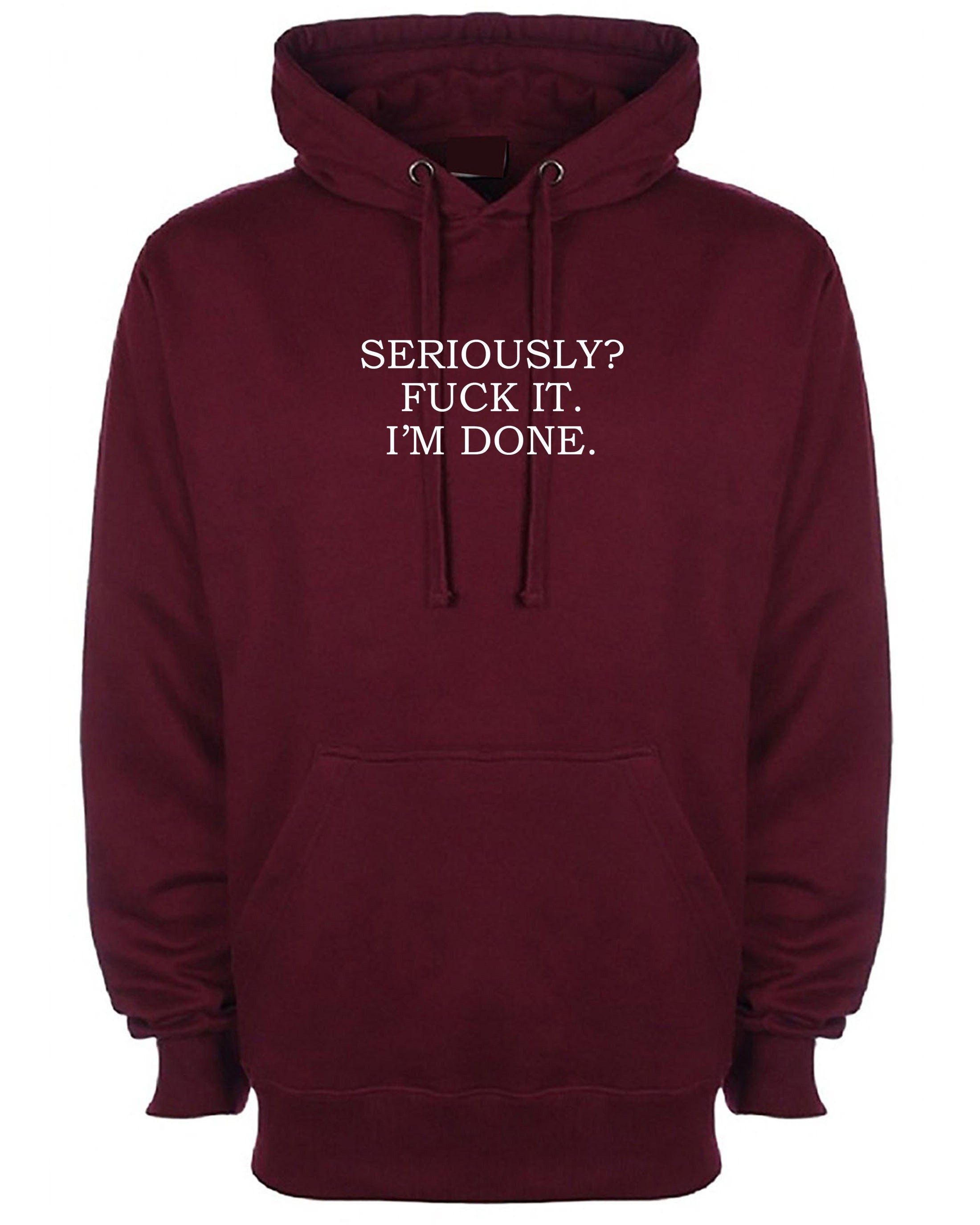 Seriously? f**k it i'm done funny rude sarcastic break up hoodie hoody hood hooded mens womens valentines top