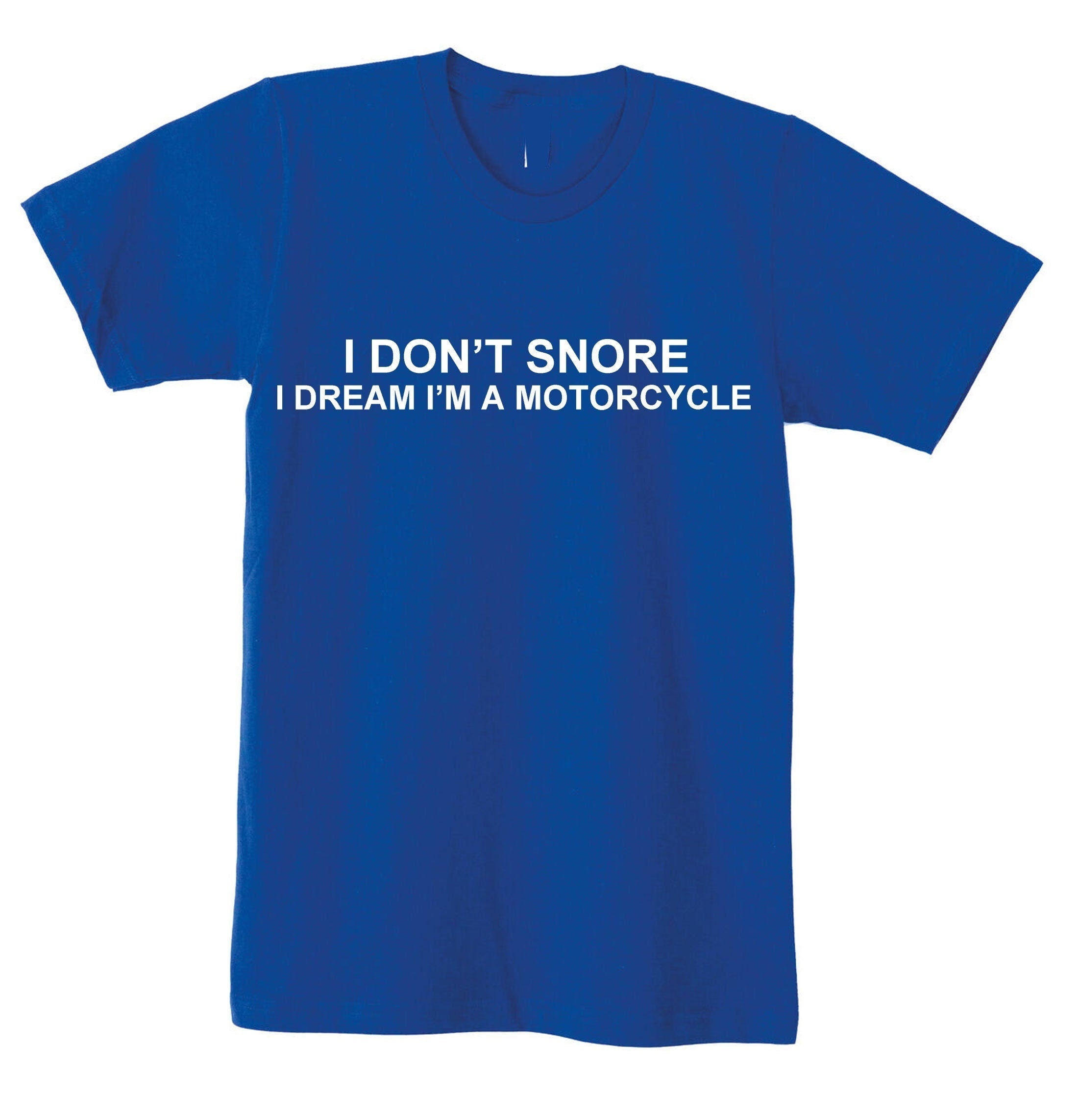 I don't snore, i dream i am a motorcycle funny t shirt tshirt t-shirt tee shirt unisex biker joke gift biker bike motorcycle lovers unisex