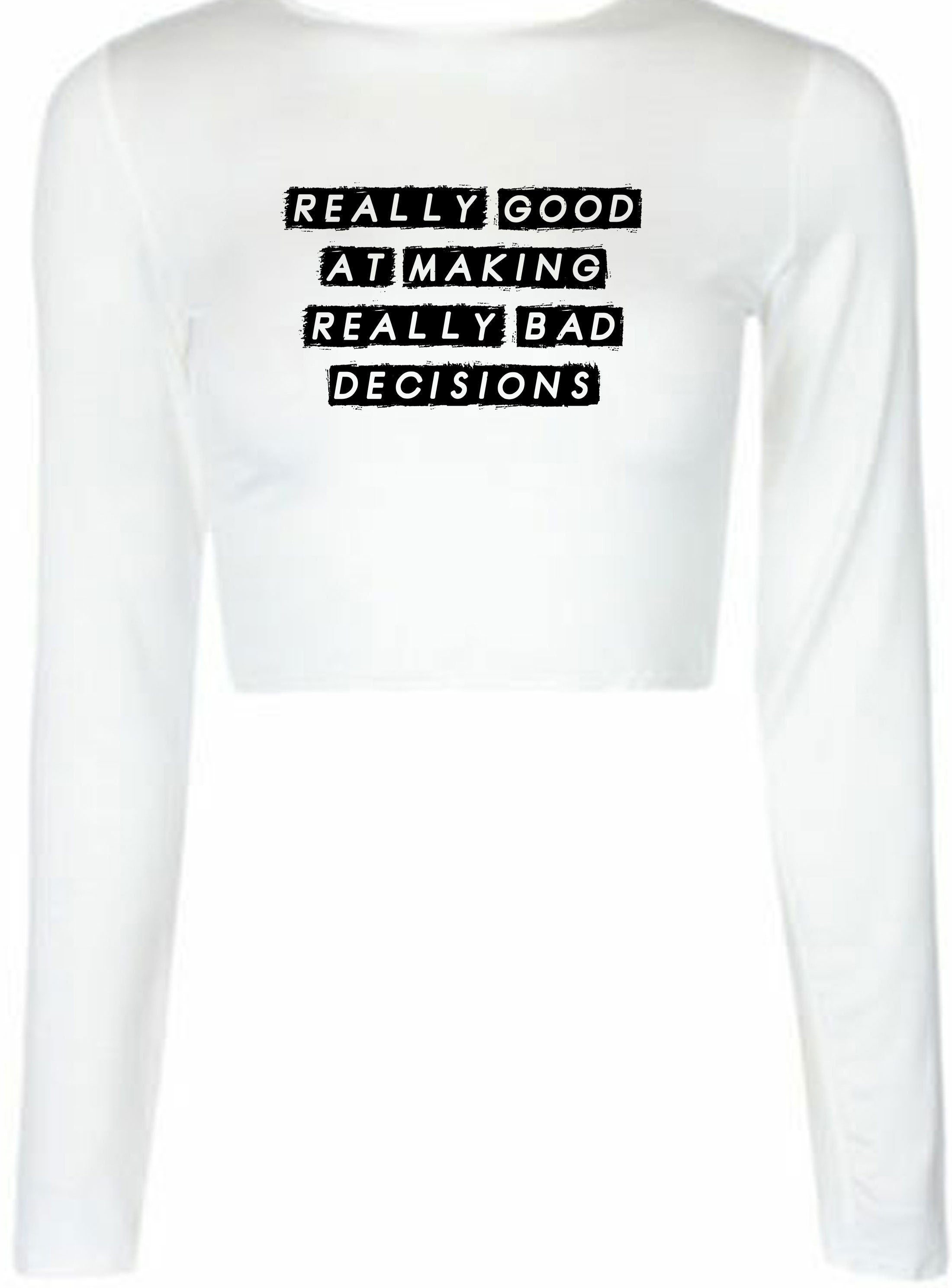 Really good at making really bad decisions funny crop tops croptop crop-top funny joke sarcastic gift slogan humor ladies