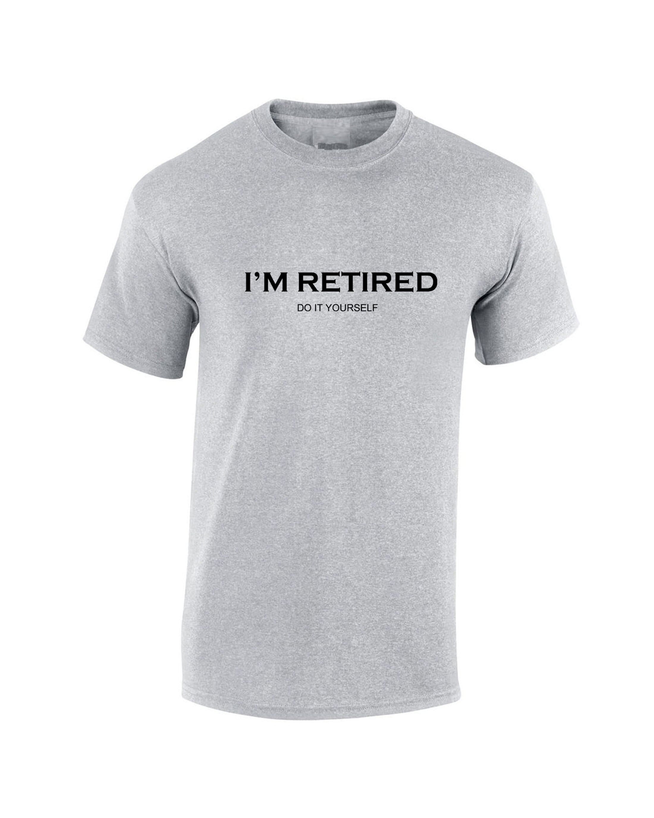 I'm retired do it yourself! t shirt t-shirt tshirt tee shirt funny retirement gift for father mother grandfather uncle present idea joke