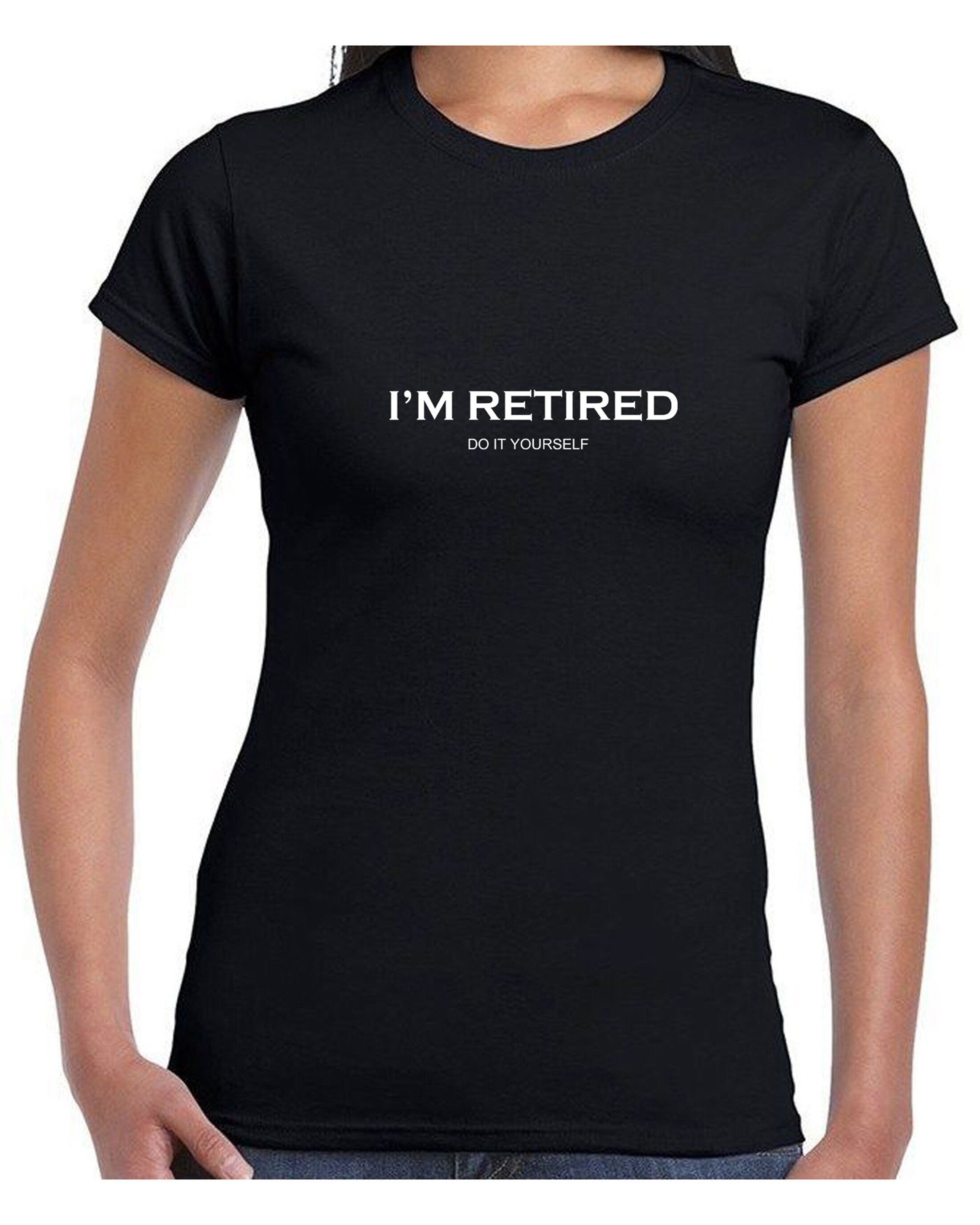 I'm retired do it yourself! t shirt t-shirt tshirt tee shirt funny retirement gift for father mother grandfather uncle present idea joke