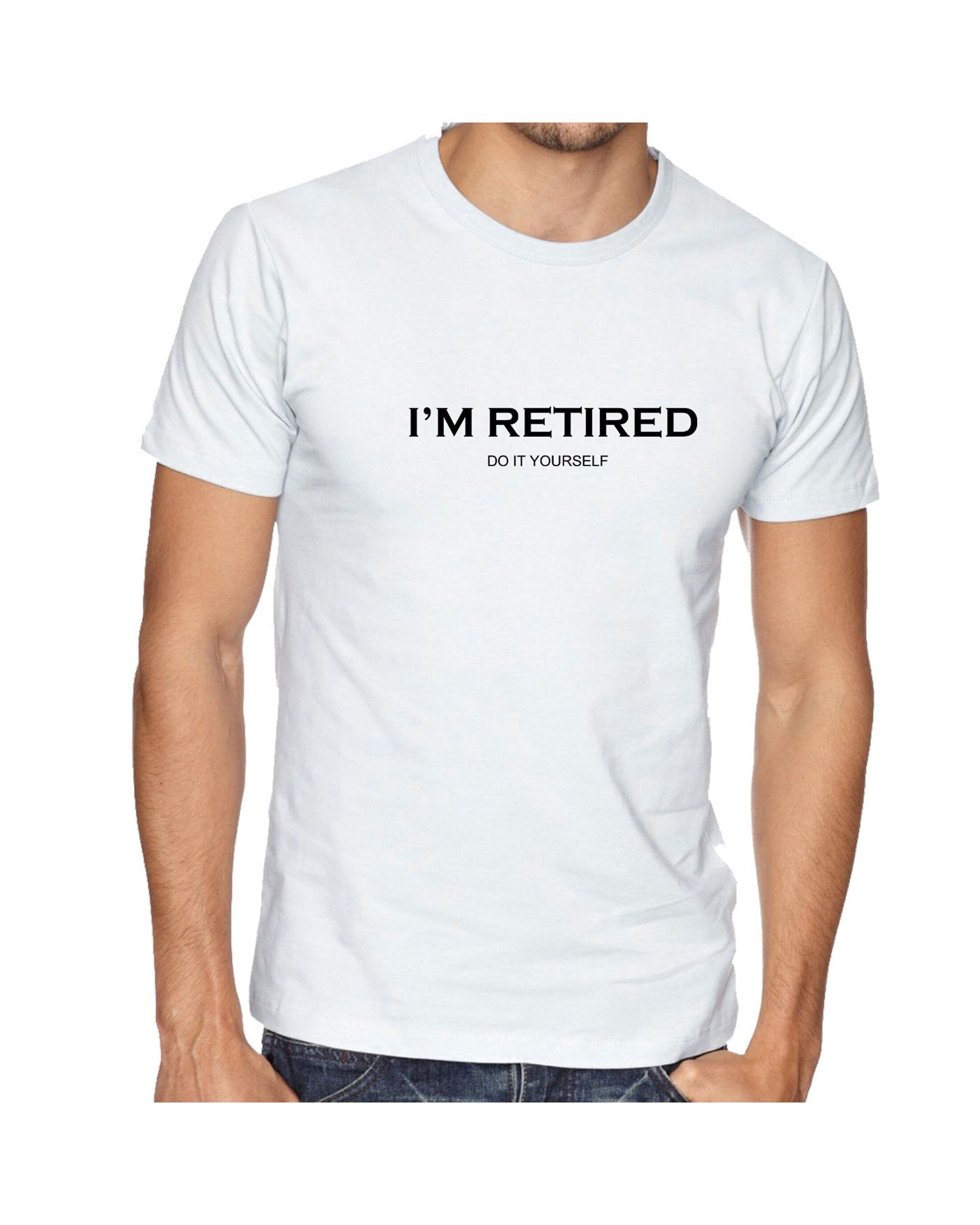 I'm retired do it yourself! t shirt t-shirt tshirt tee shirt funny retirement gift for father mother grandfather uncle present idea joke