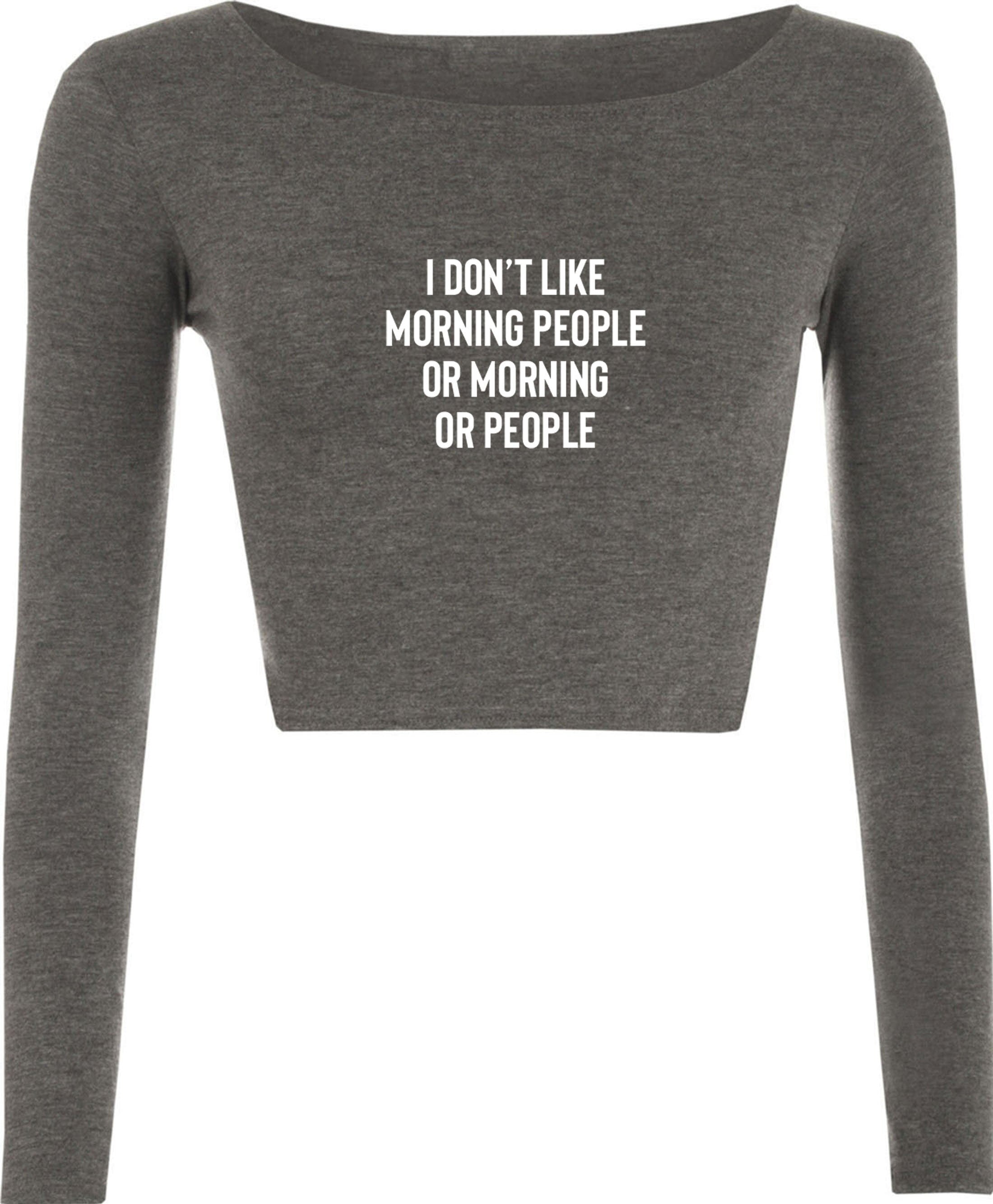 I don't like morning people or morning or people funny anti morning people anti social crop tops crop-tops long sleeve unisex hate morning