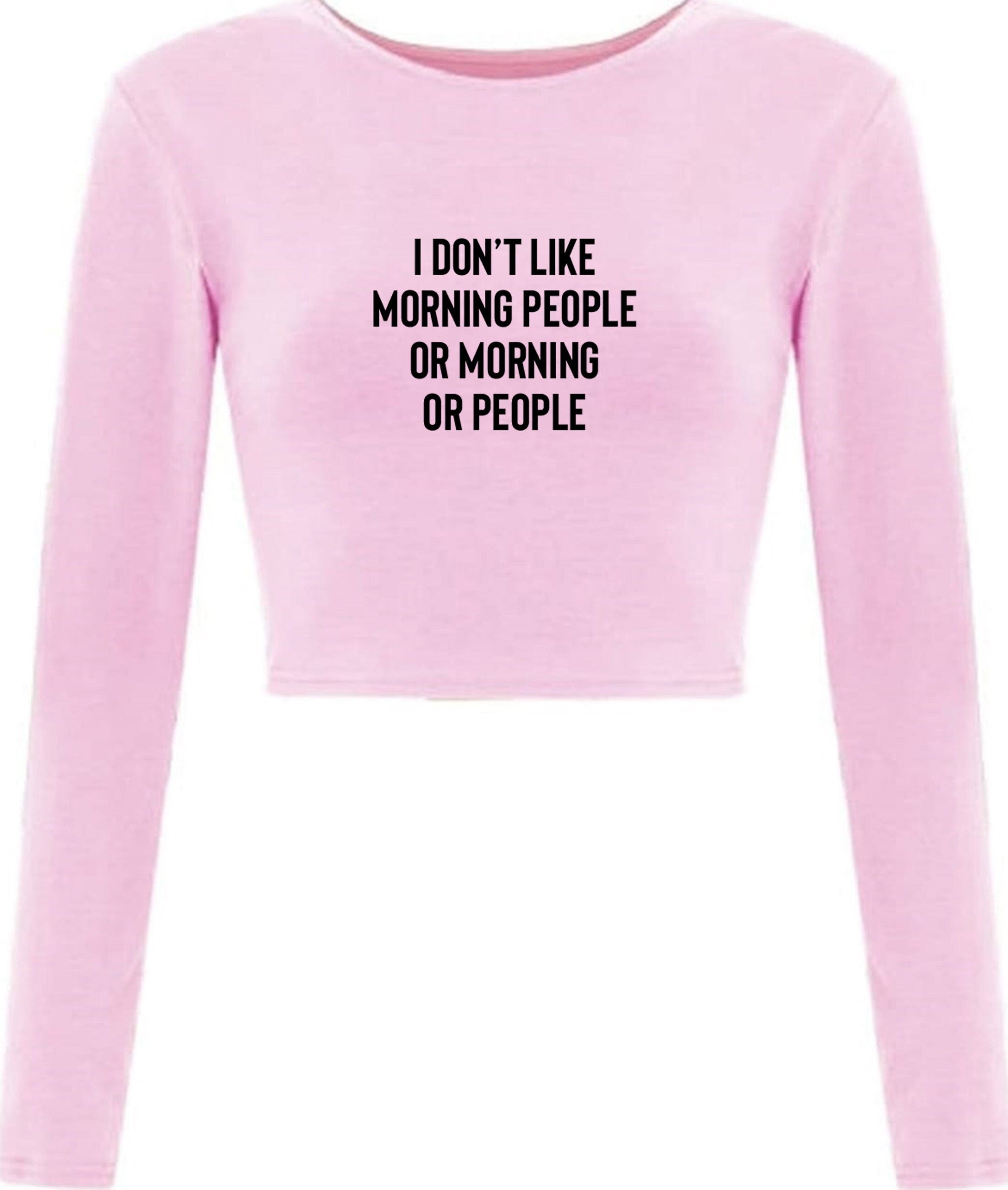 I don't like morning people or morning or people funny anti morning people anti social crop tops crop-tops long sleeve unisex hate morning