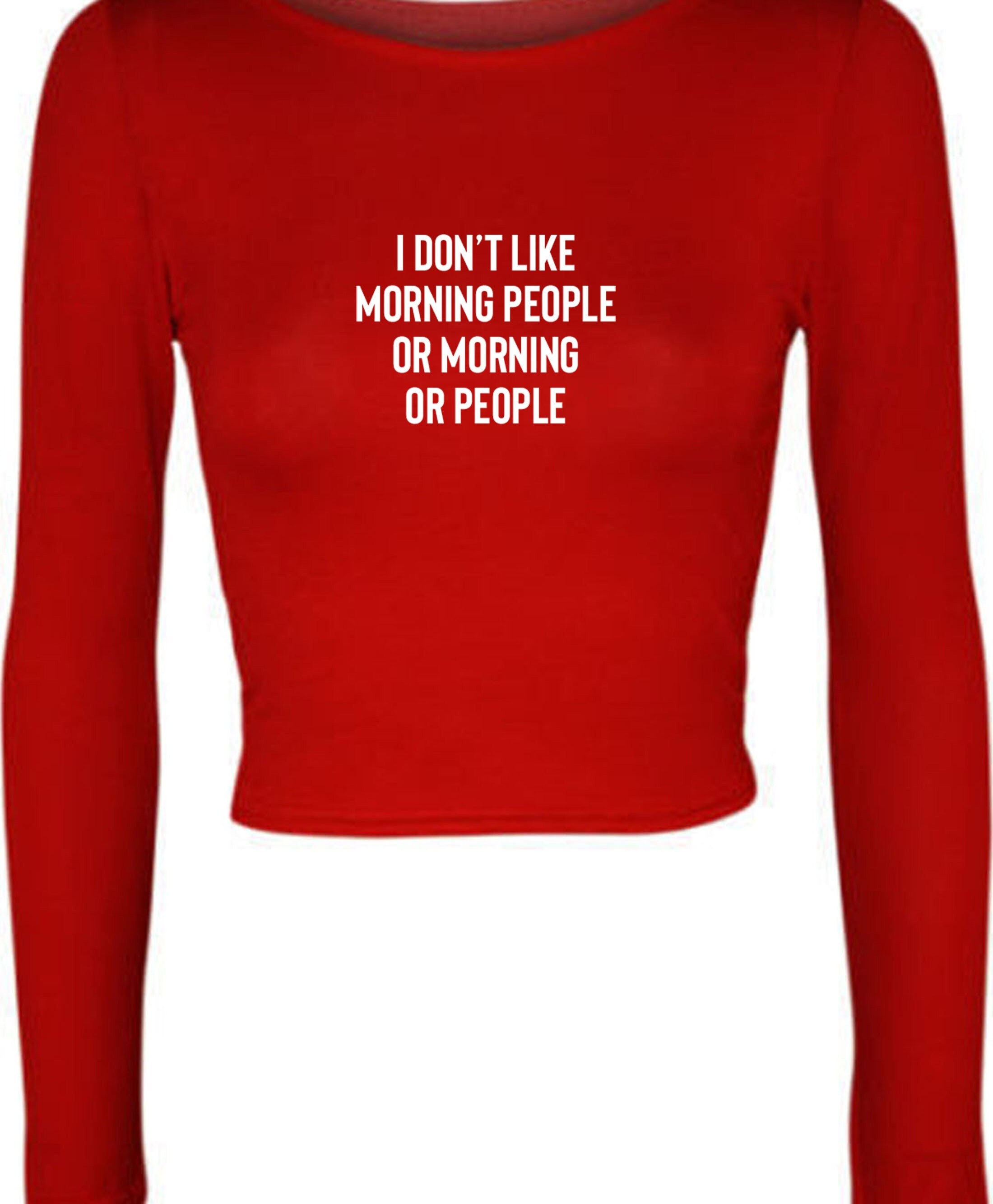 I don't like morning people or morning or people funny anti morning people anti social crop tops crop-tops long sleeve unisex hate morning