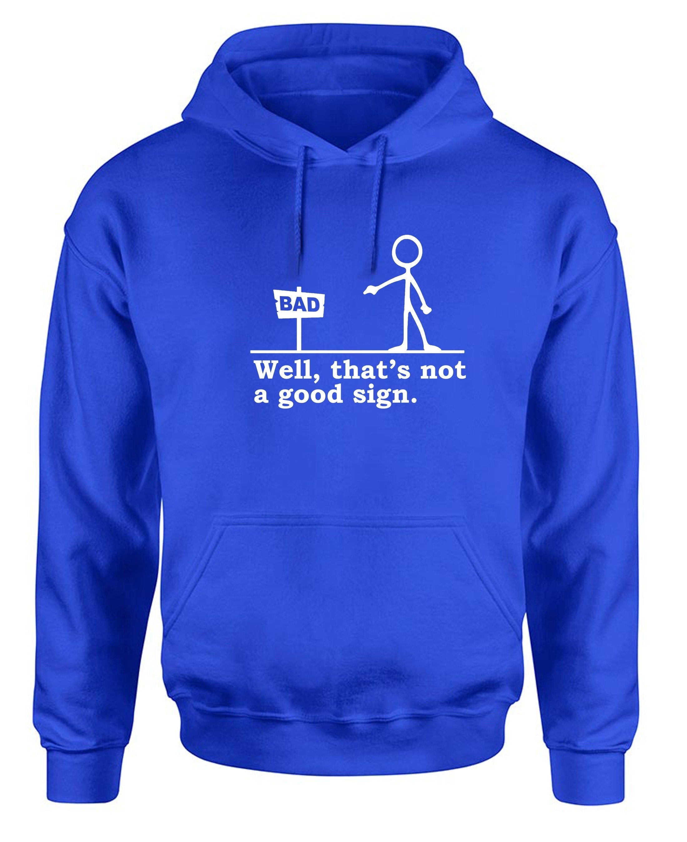 Well that's not a good sign funny hoodie hoody hood hooded novelty joke having bad day unisex gift birthday mens womens ladies xmas