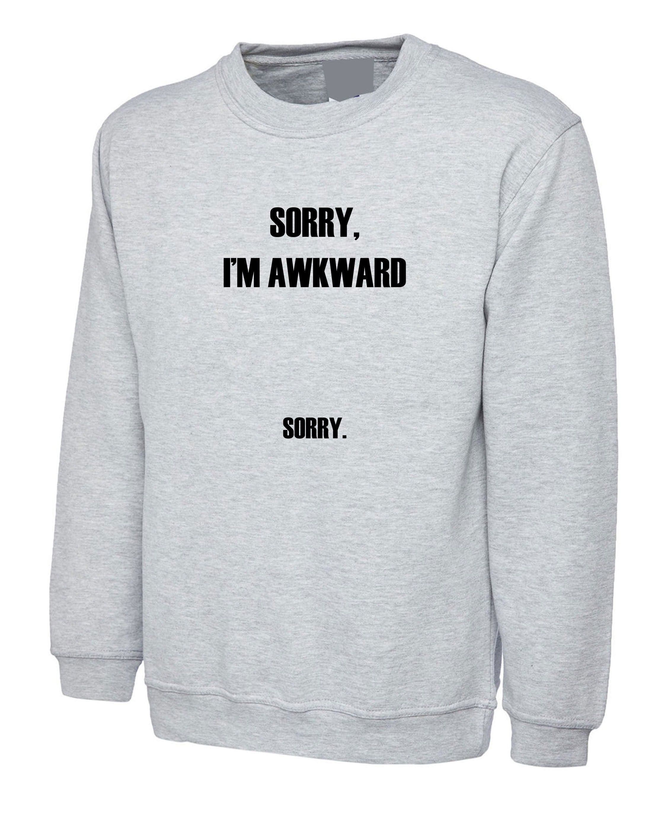 Sorry i'm awkward sorry sweatshirt jumper sweater shirt sarcastic joke ladies top birthday xmas gift christmas unisex funny top