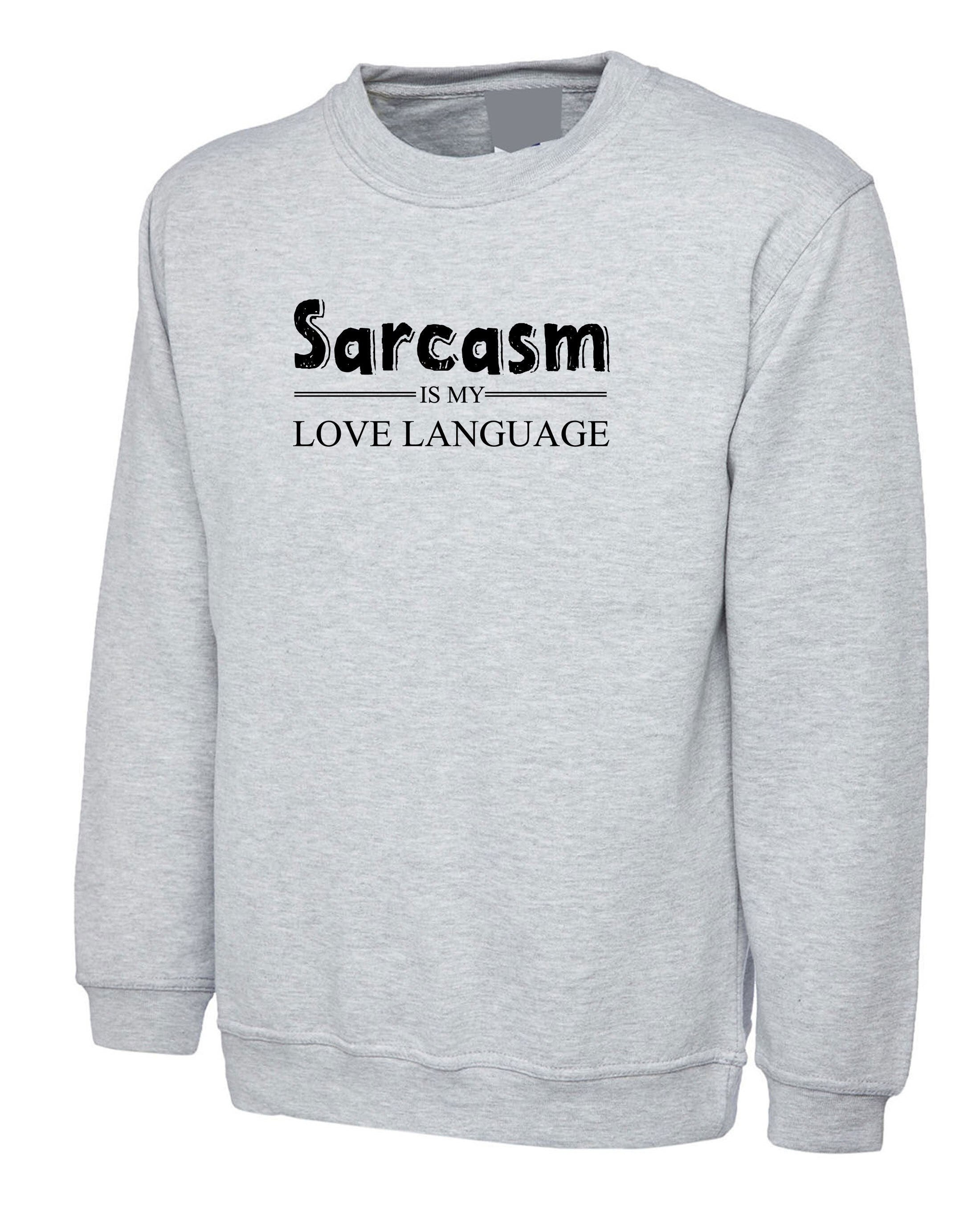 Sarcasm is my love language sweatshirt jumper sweater shirt funny ladies sarcastic rude joke unisex birthday gift christmas present