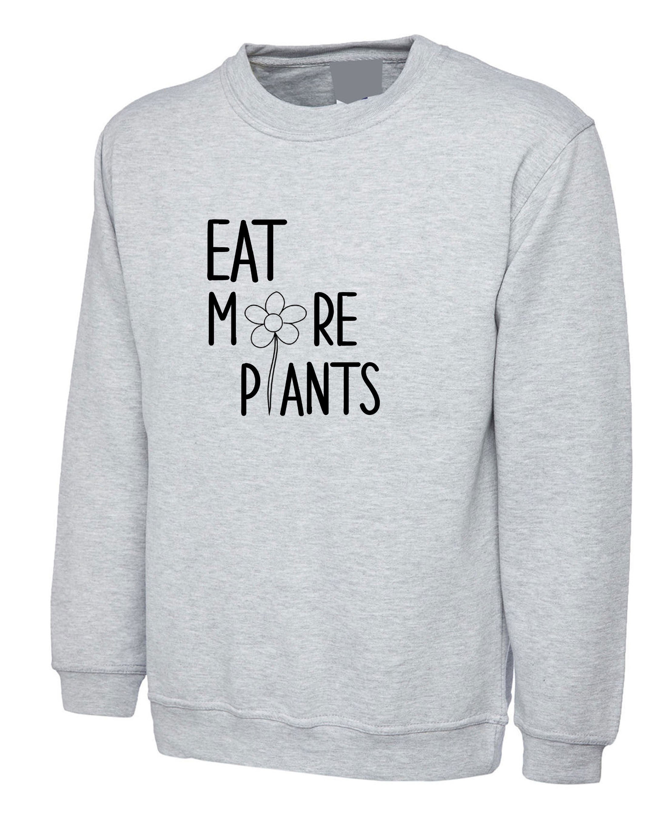 Eat more plants sweatshirt jumper sweater shirt vegan, plant, animal lovers vegetable lovers vegetarian funny unisex top ladies mens gift