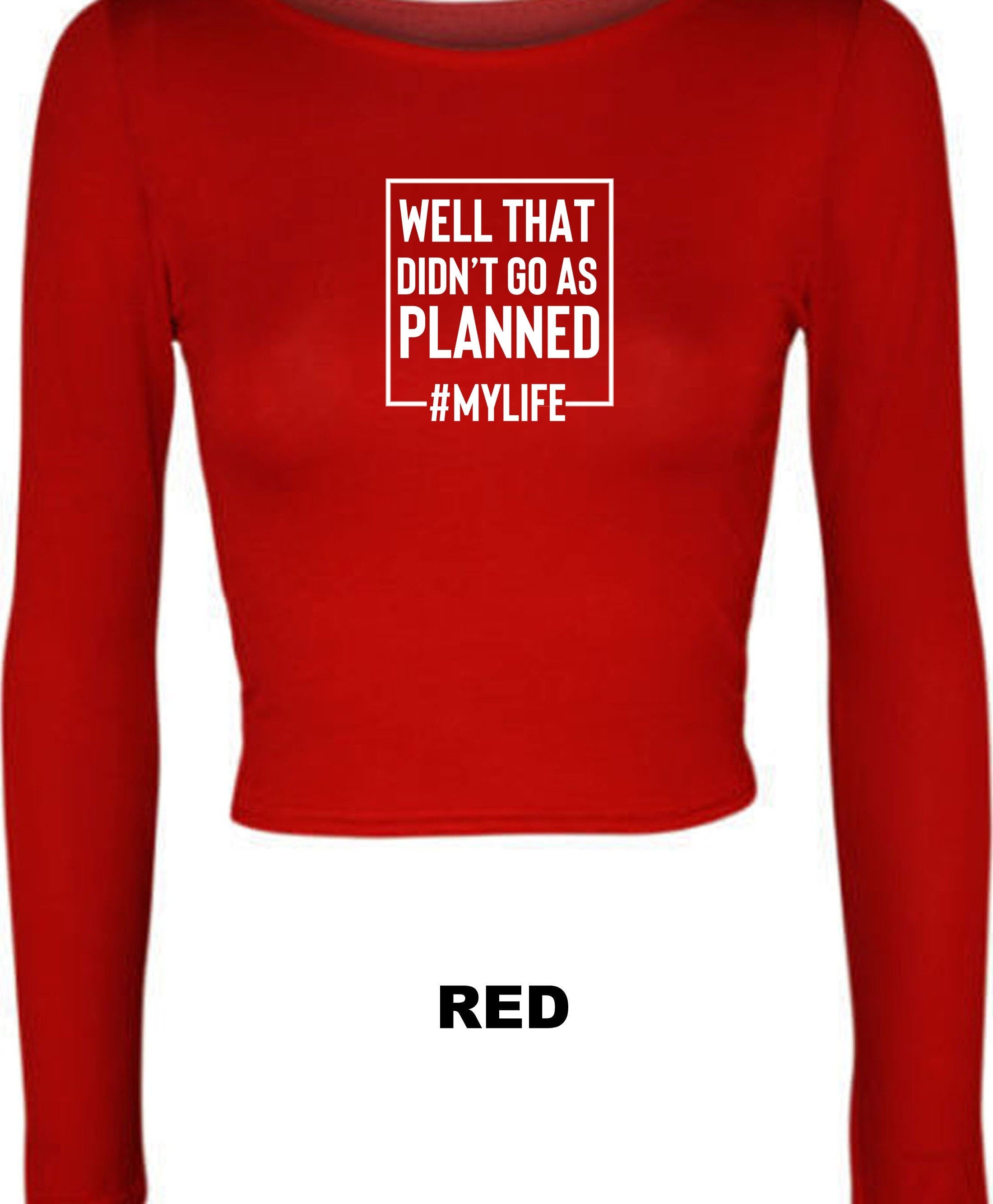 Well that didn't go as planned my life funny sarcastic rude crop tops croptop crop-top mylife funny joke birthday gift unisex