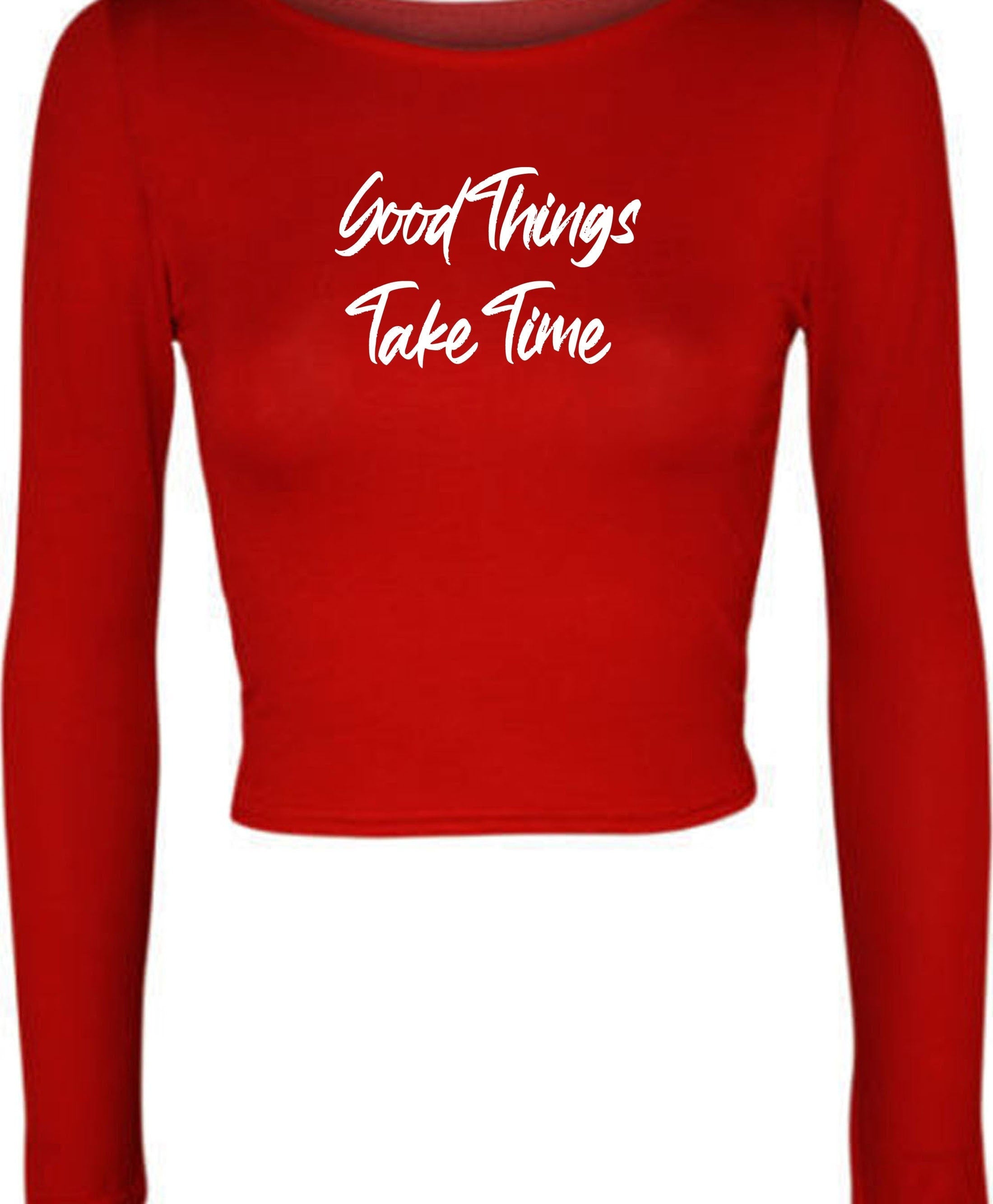 Good things take time ladies crop tops croptop crop-top inspirational motivational birthday gift funny christmas xma present gift