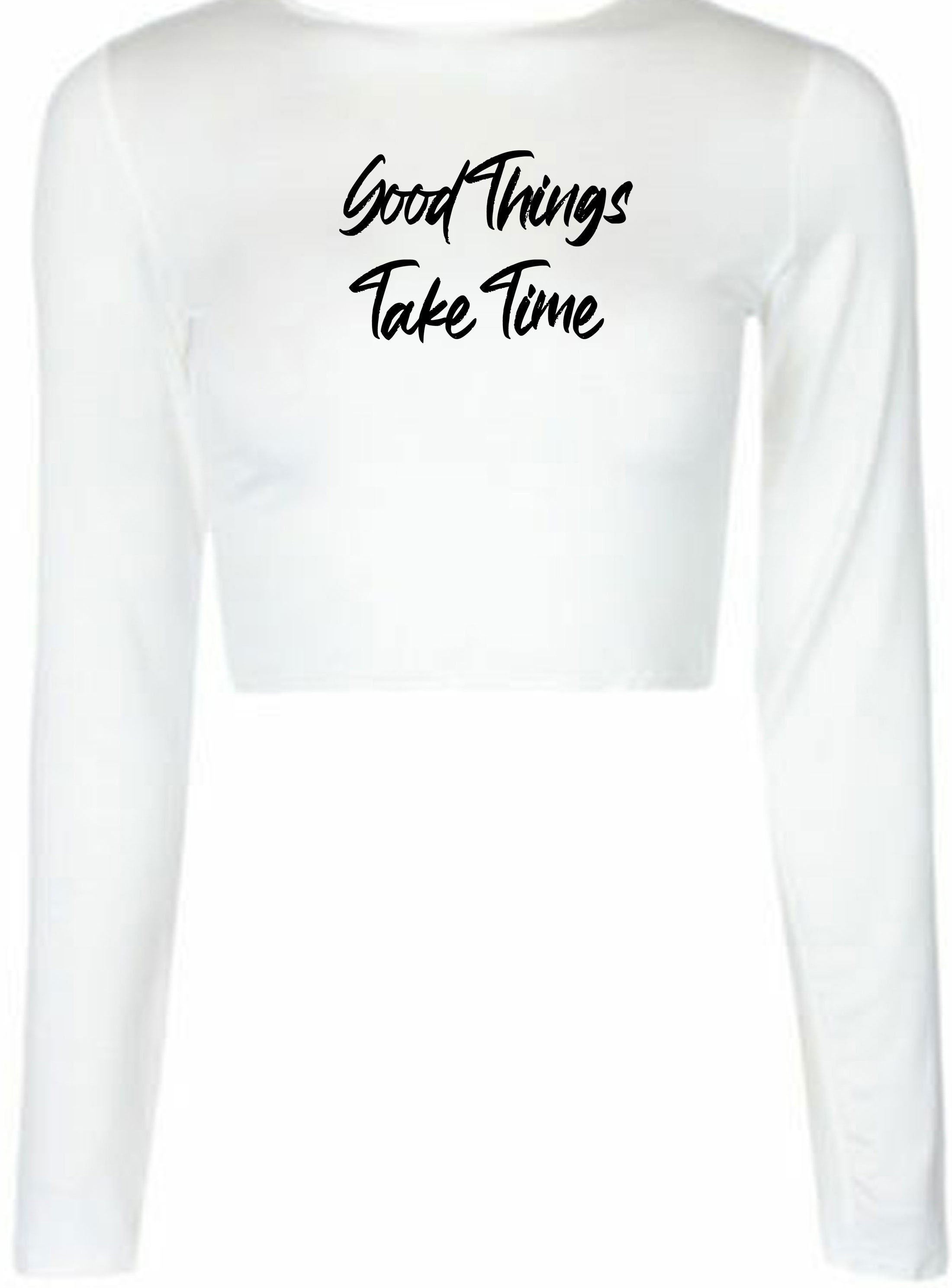 Good things take time ladies crop tops croptop crop-top inspirational motivational birthday gift funny christmas xma present gift