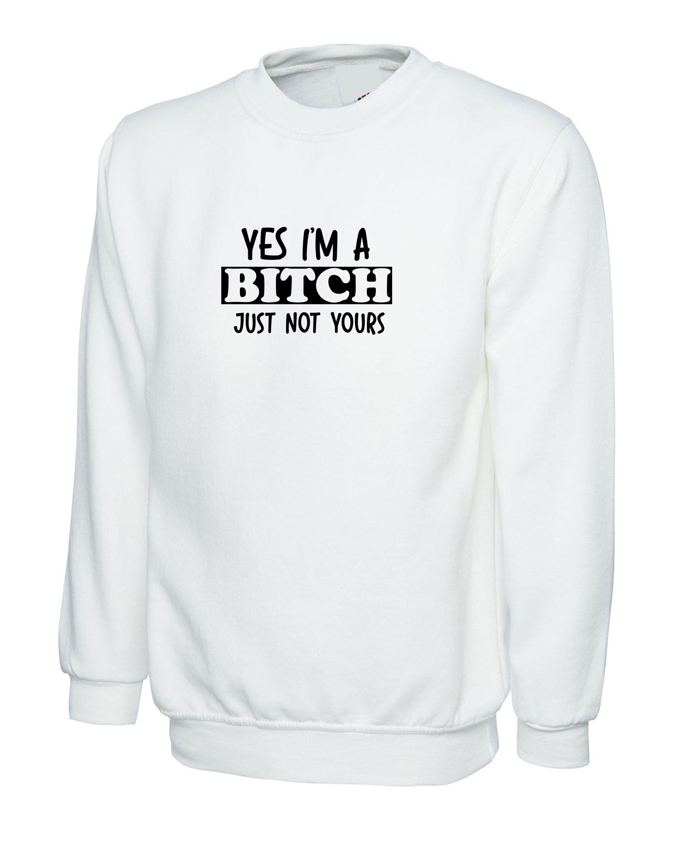 Yes i'm a bitch just not yours funny ladies sarcastic sweatshirt jumper sweater shirt rude christams present valentines