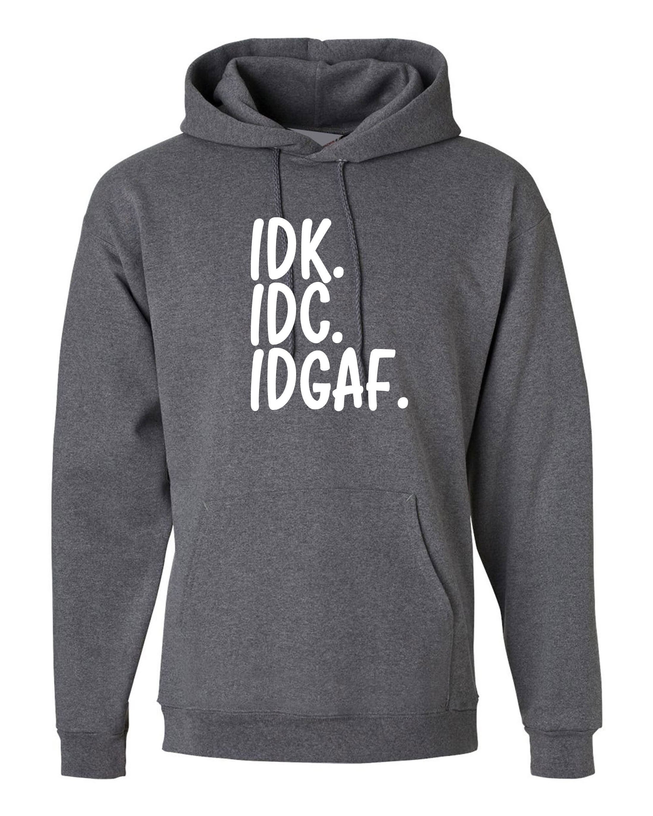 Idc idk idgaf i don't know i don't care i don't give a f**k rude funny sarcastic hoodie hoody hood hooded womens mens ladies gift unisex