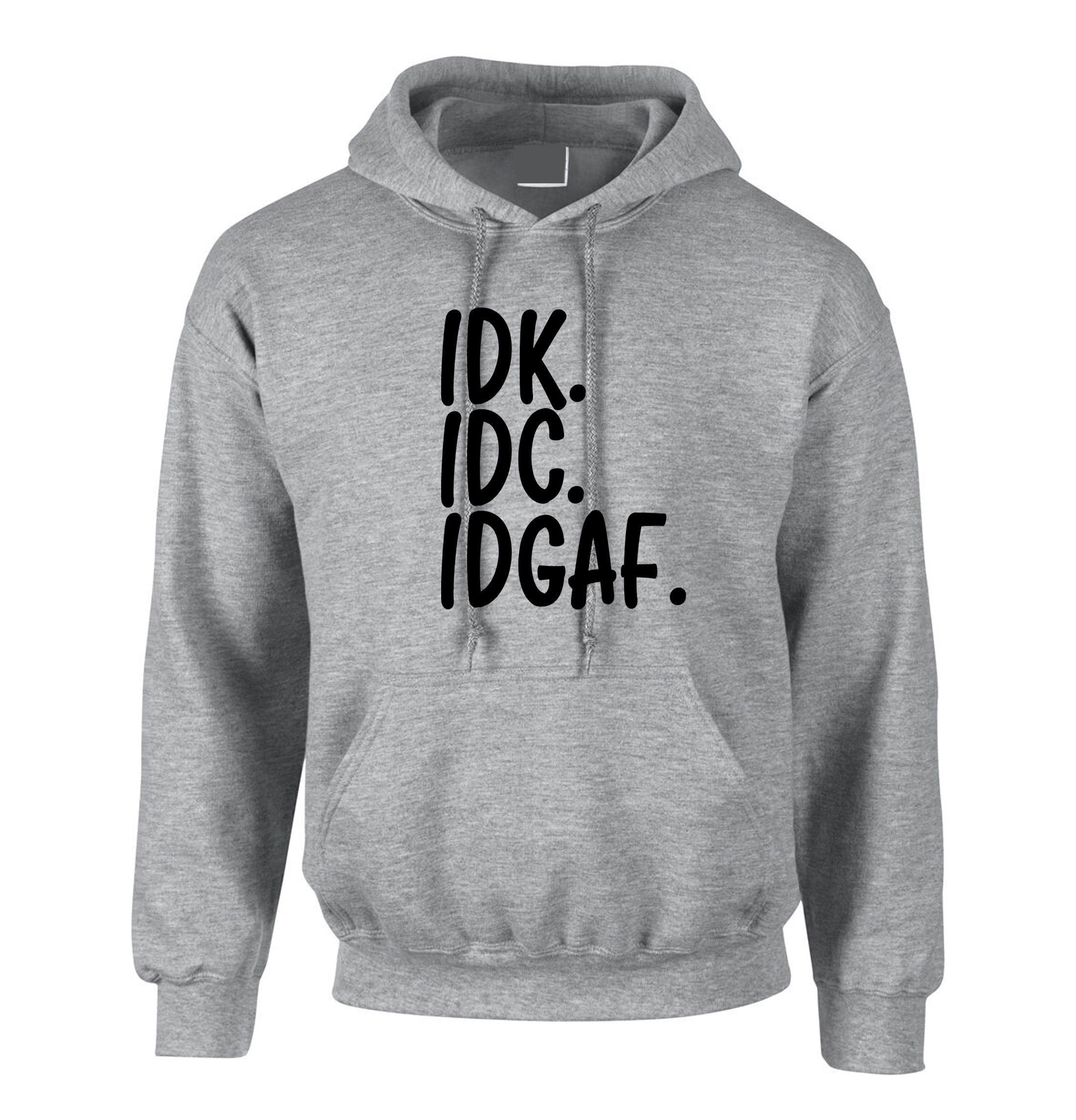 Idc idk idgaf i don't know i don't care i don't give a f**k rude funny sarcastic hoodie hoody hood hooded womens mens ladies gift unisex